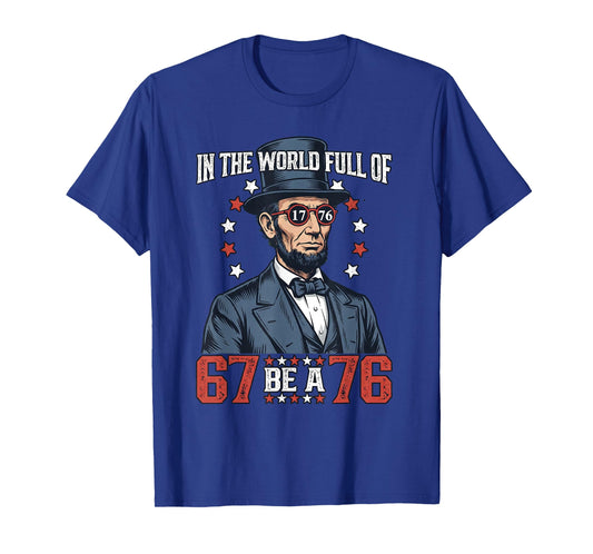 in The World Full of 67 Be 76 Abraham Lincoln 67 Meme T-Shirt