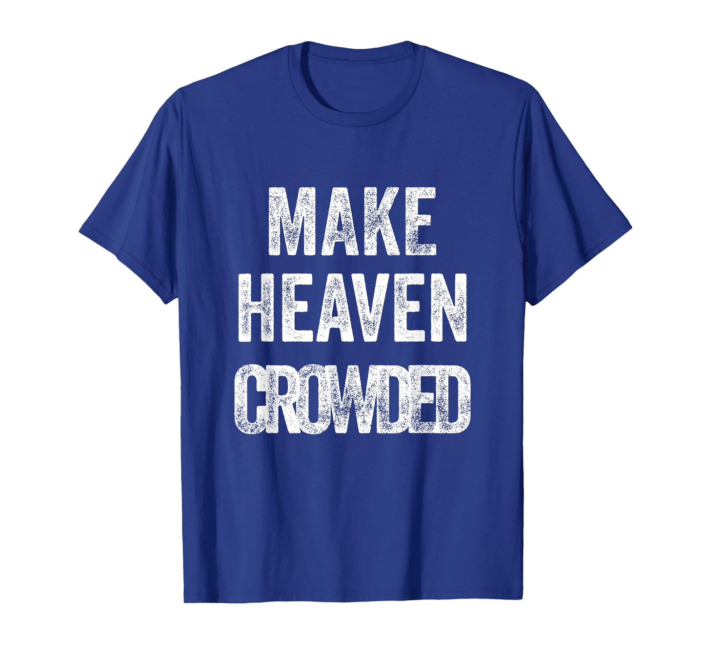 Make Heaven Crowded Christian T-Shirt
