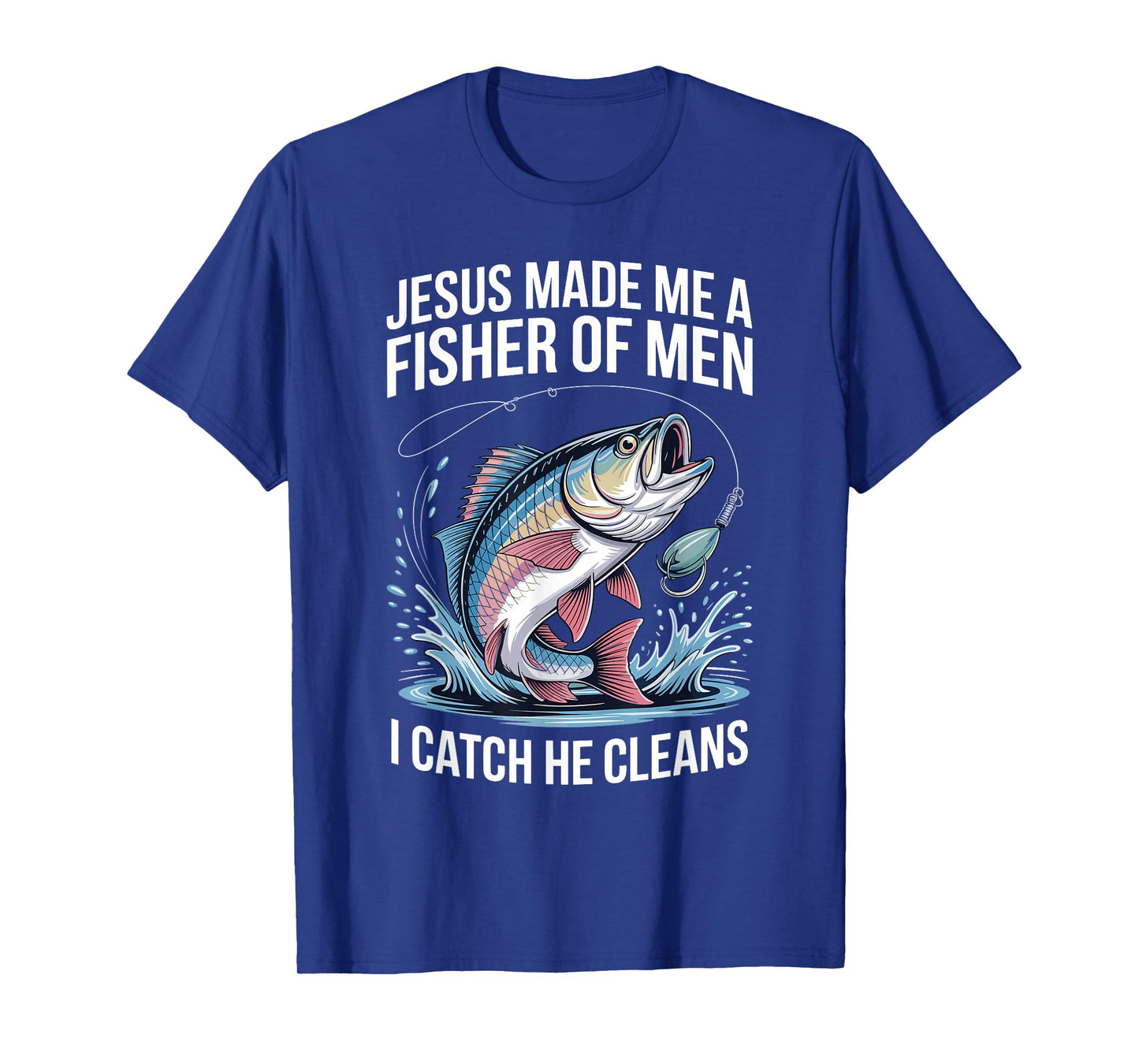 Jesus Made Me A Fisher of Men I Catch He Cleans T-Shirt