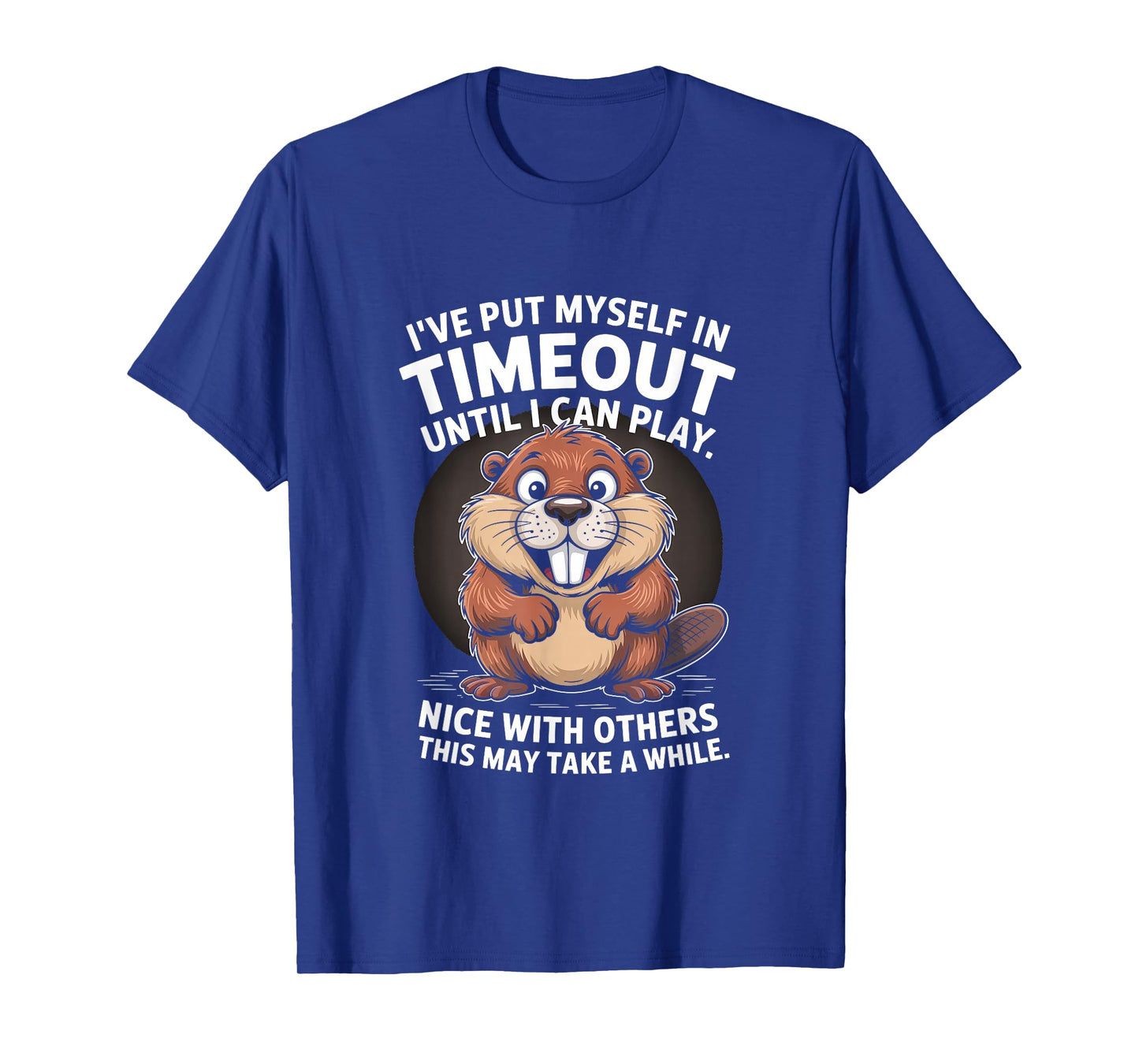 I’ve Put Myself in Timeout Funny Beaver Quote T-Shirt