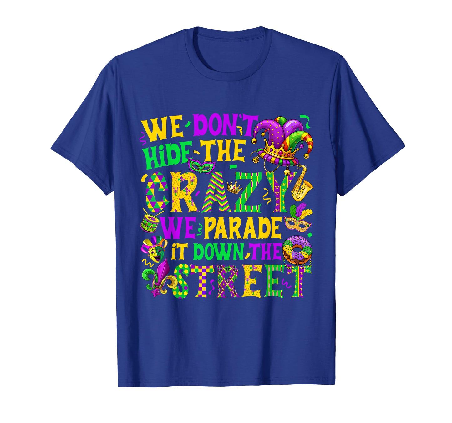 We Don't Hide Crazy We Parade It Down The Street Mardi Gras T-Shirt