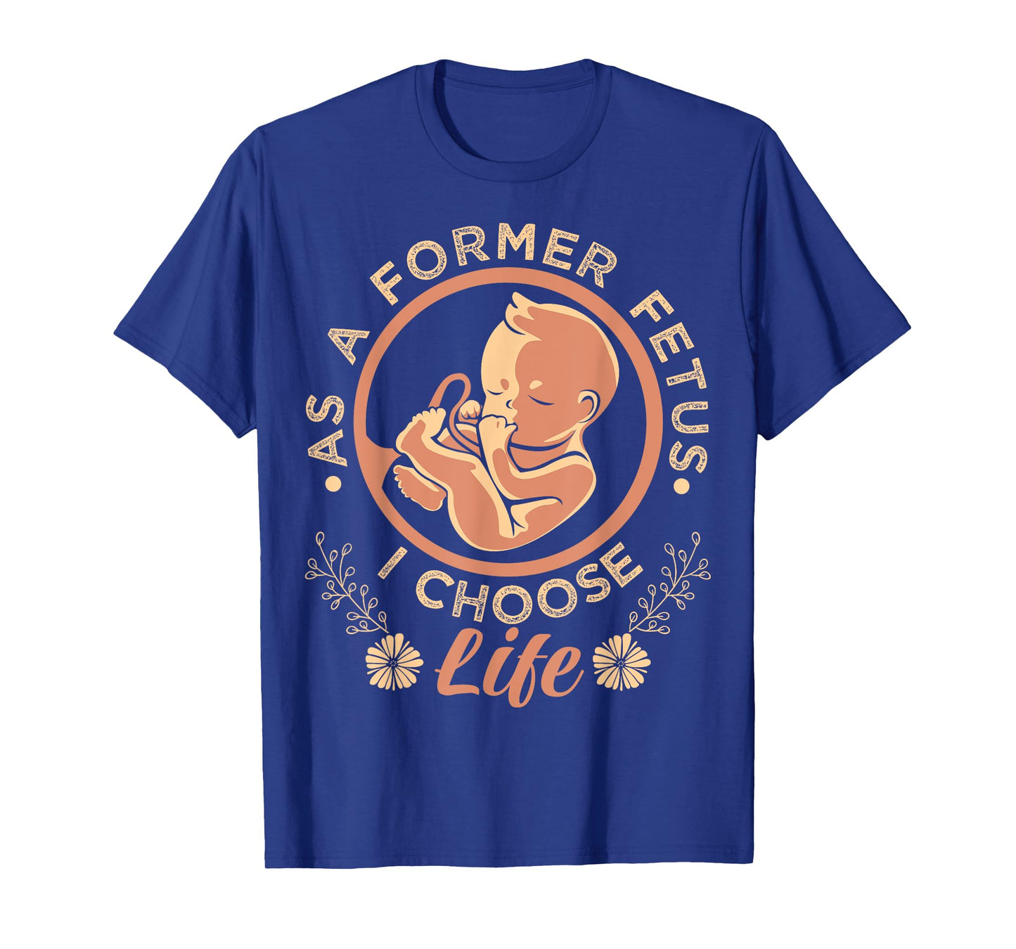 As A Former Fetus I Choose Pro-Life T-Shirt