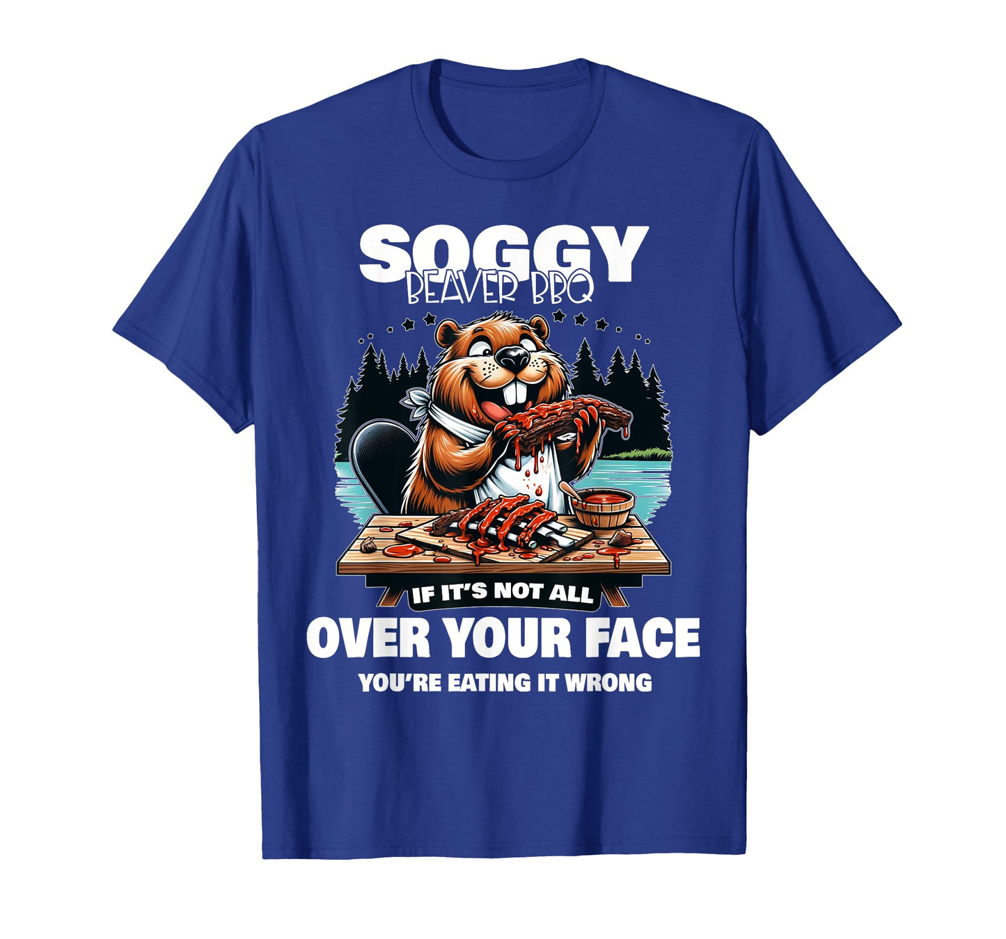 Soggy Beaver BBQ If It's Not All Over Your Face Beaver T-Shirt