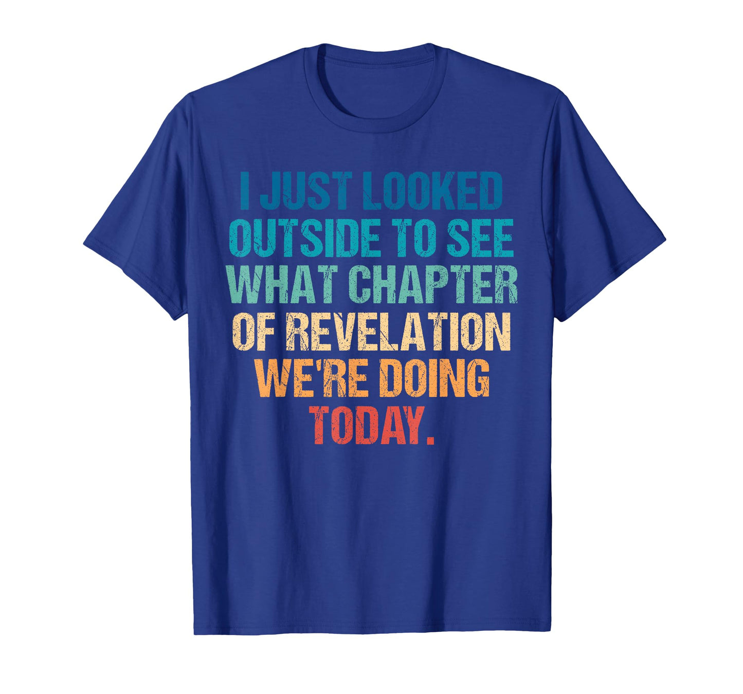 I Just Looked Outside to See What Chapter of Revelation T-Shirt