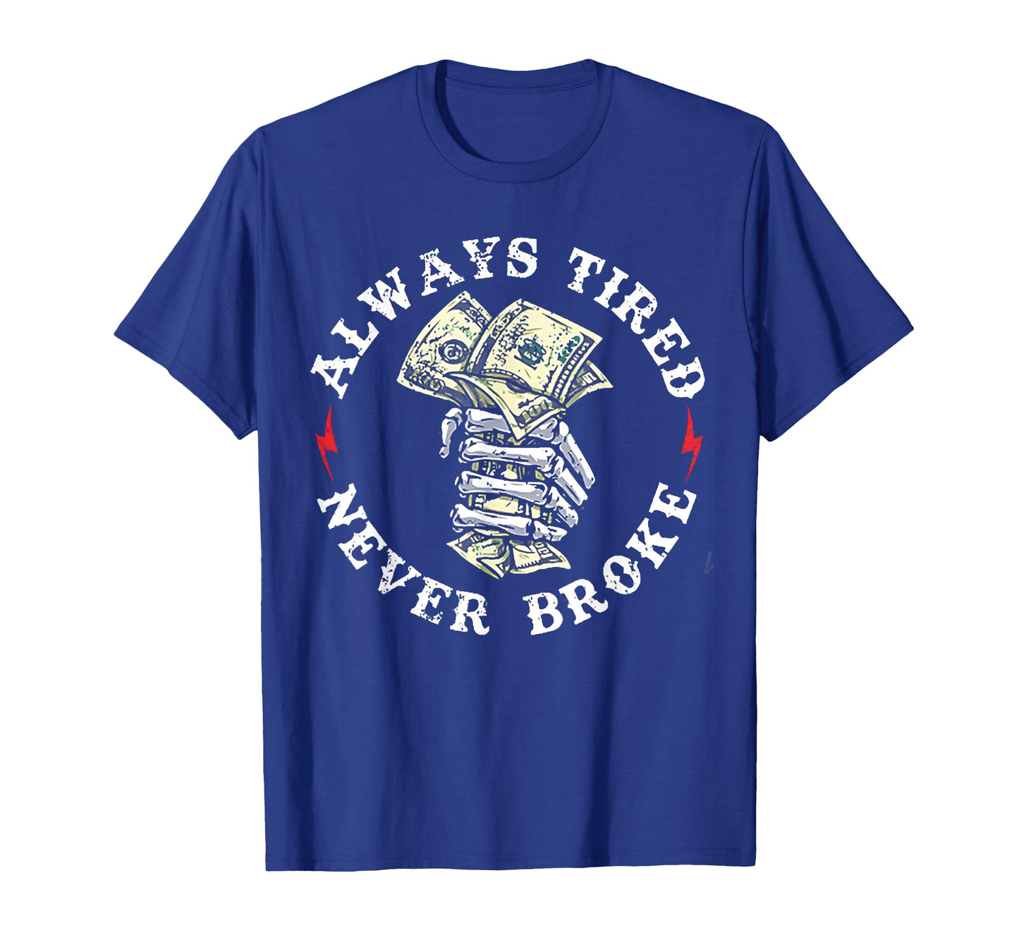 Always Tired Never Broke T-Shirt