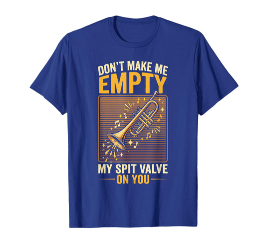 Don't Make Me Empty My Spit Valve On You Funny Trumpet T-Shirt