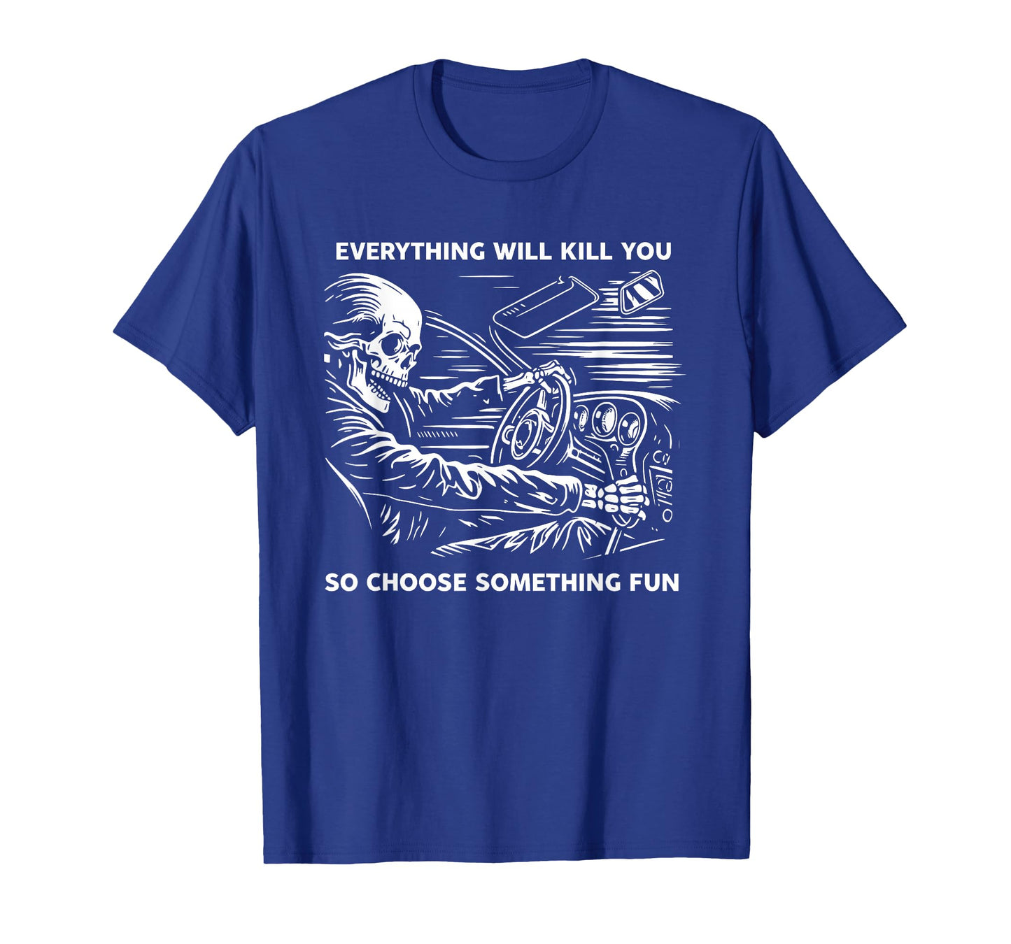 Everything Will Kill You So Choose Something Fun Skeleton T-Shirt