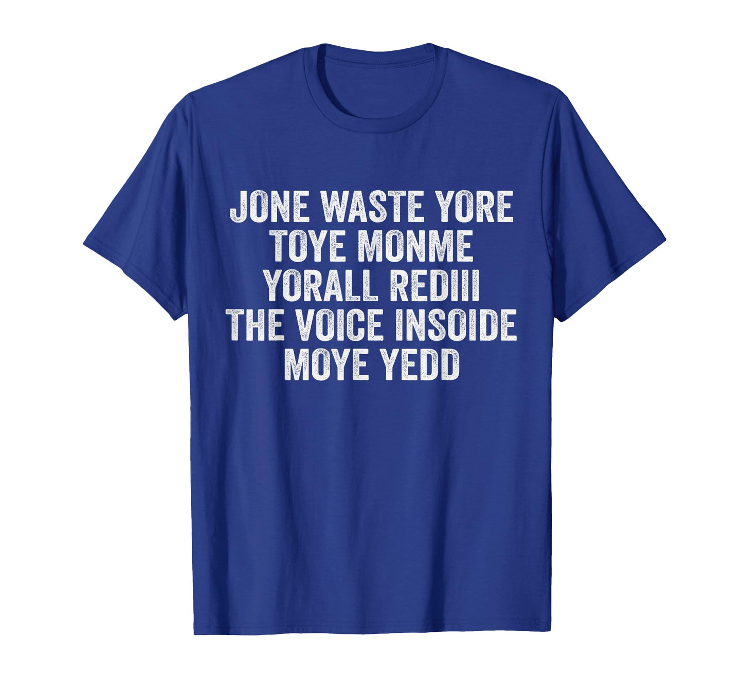 Jone Waste Yore Toye Monme Yorall Rediii Voice Inside My Yed T-Shirt