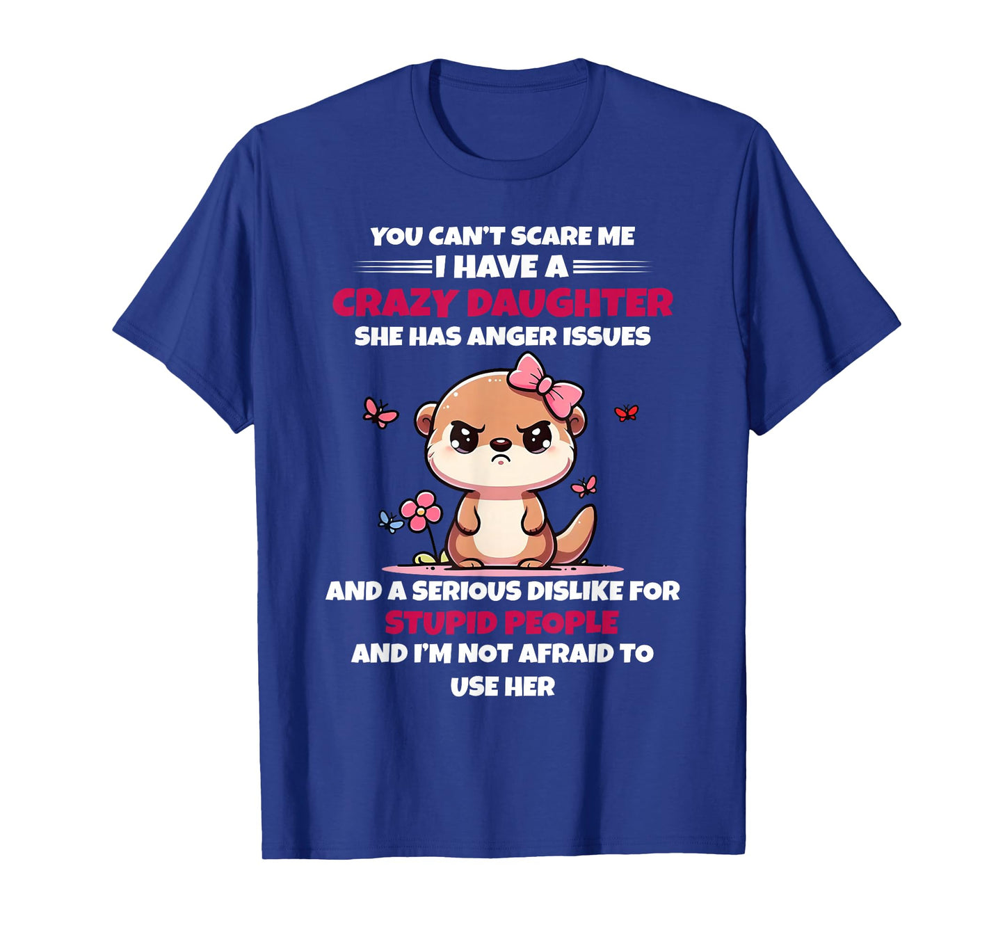 You Can't Scare Me I Have A Crazy Daughter She Has Anger T-Shirt
