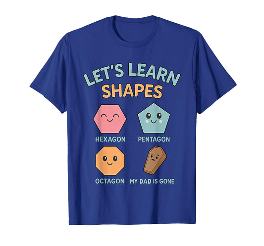 Let's Learn Shapes My dad is Gone T-Shirt