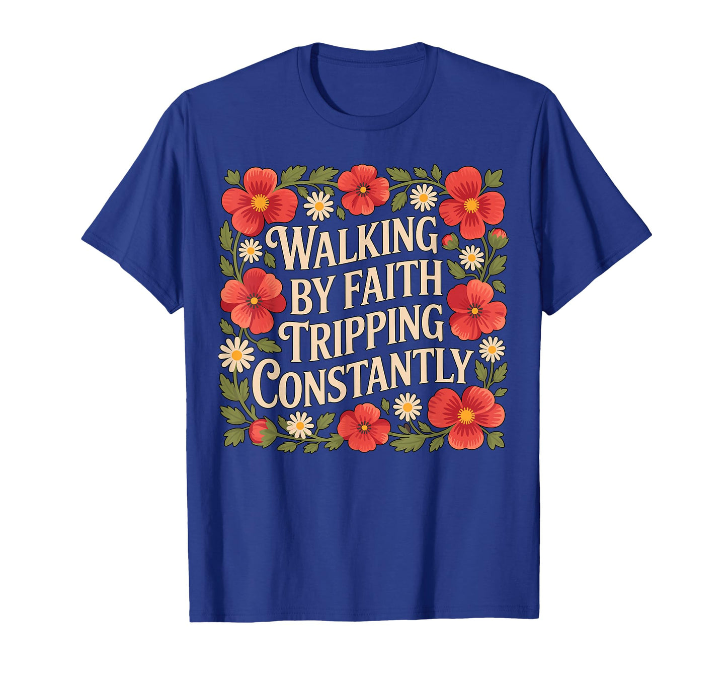 Walking by Faith Tripping Constantly Christian T-Shirt