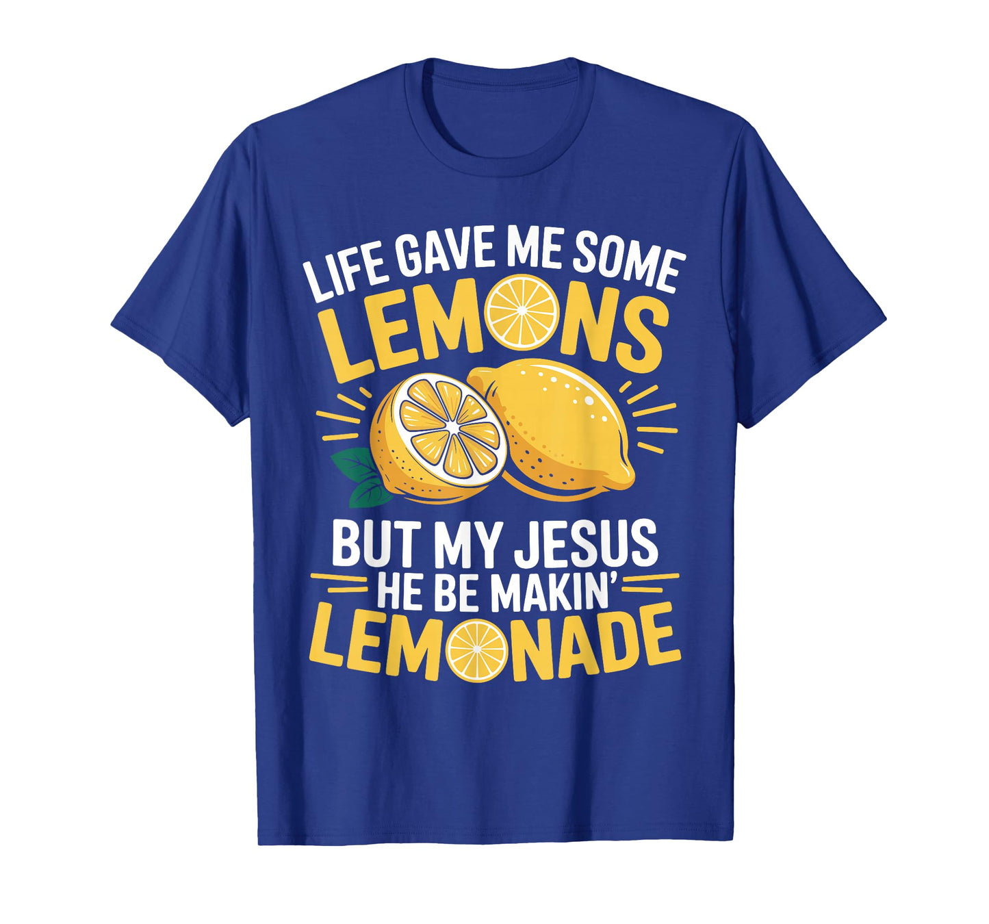 Life Gave Me Lemons But My Jesus He Be Makin' Lemonade T-Shirt