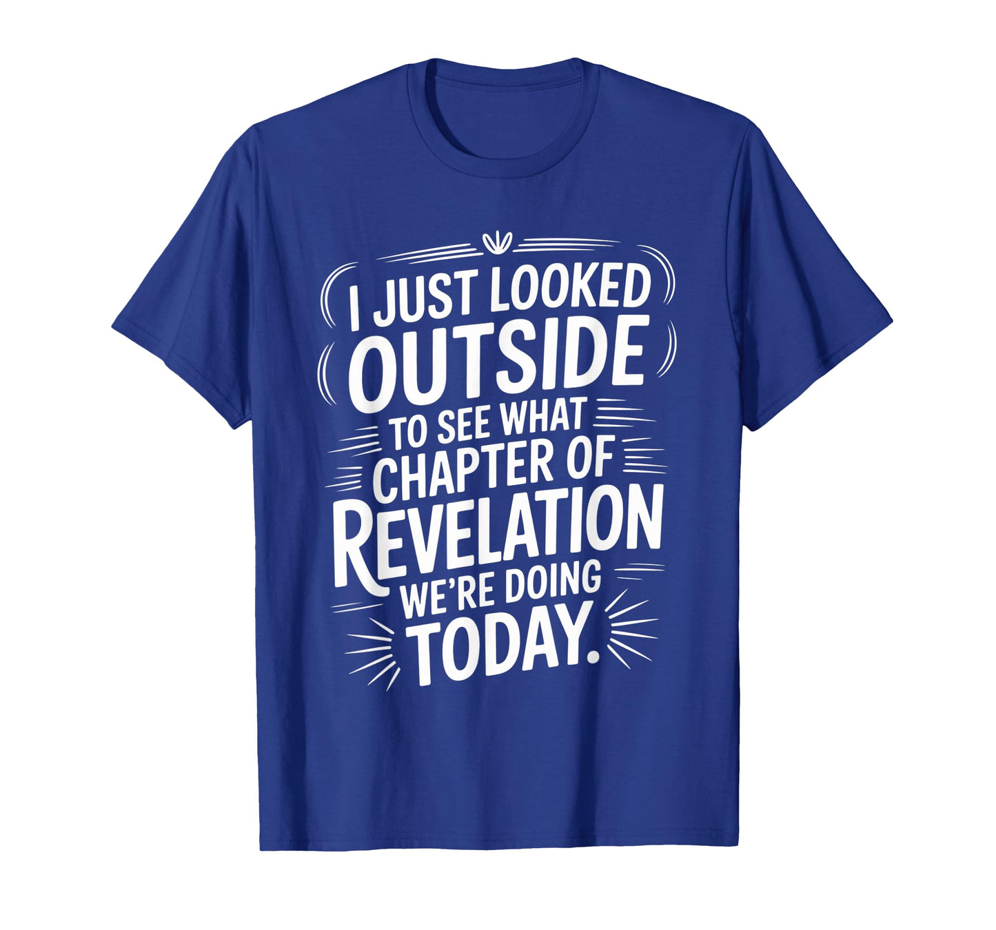 I Just Looked Outside to See What Chapter of Revelation T-Shirt