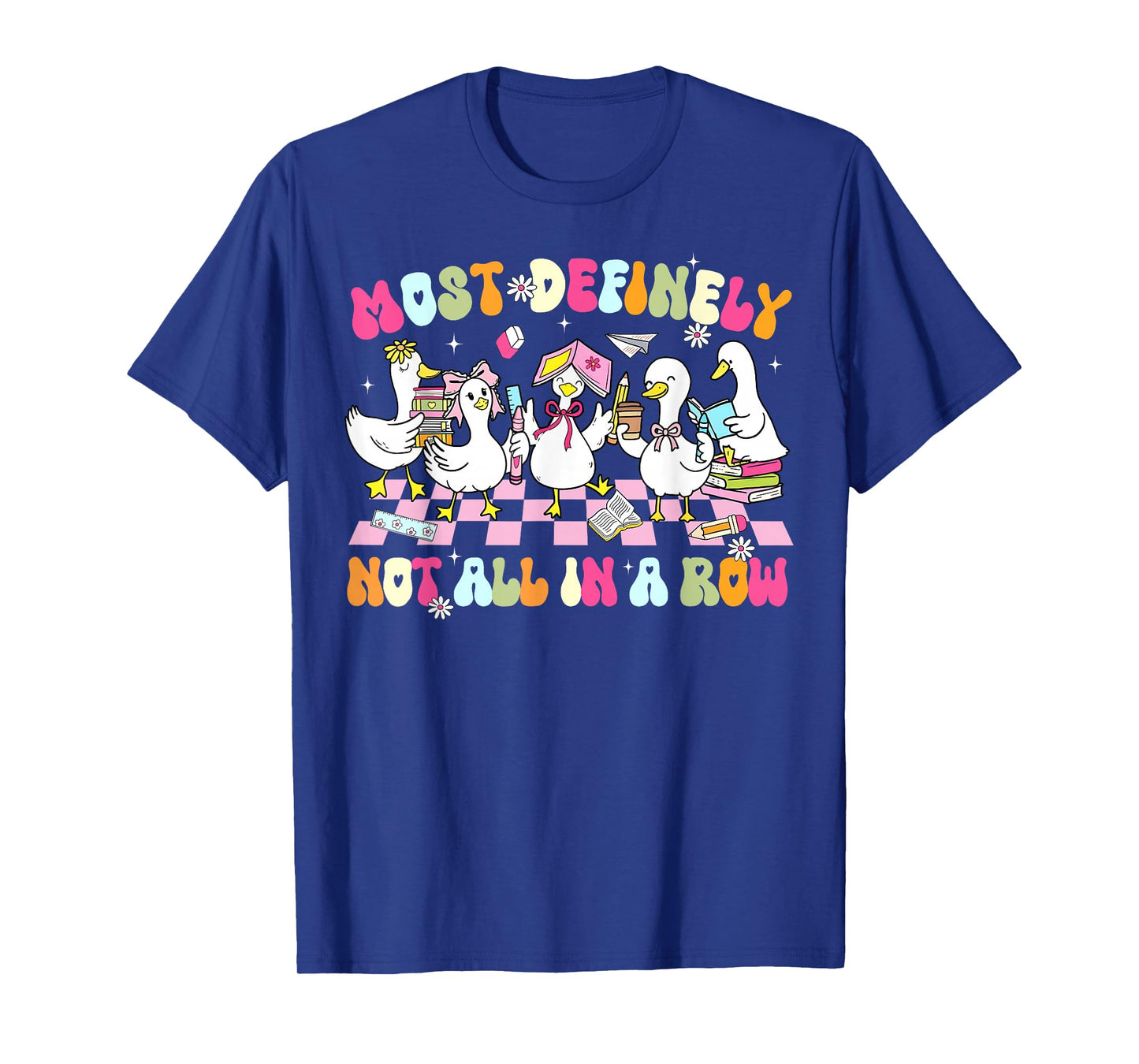 Funny Silly Goose Most Definitely Not All in A Row Teacher T-Shirt