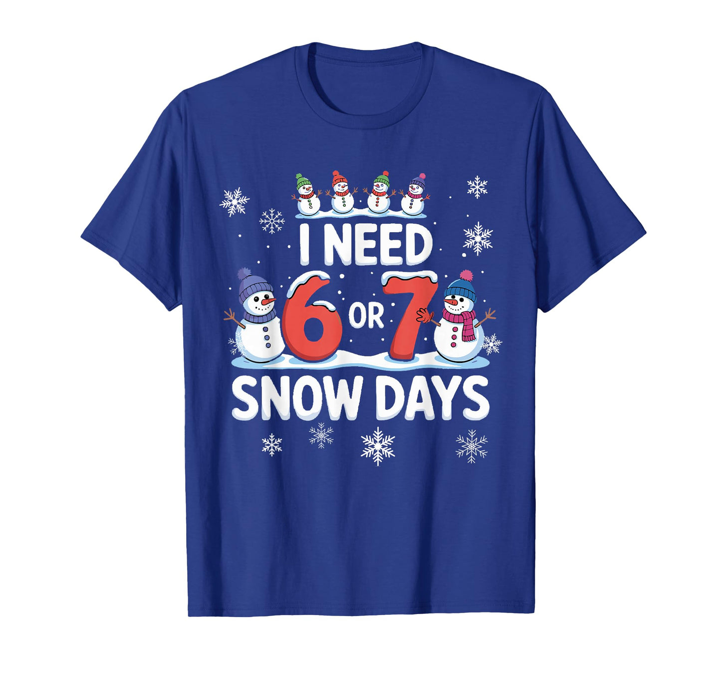 I Need 6 or 7 Snow Days - Funny 67 Teacher Shirt Snow Day 67 T-Shirt