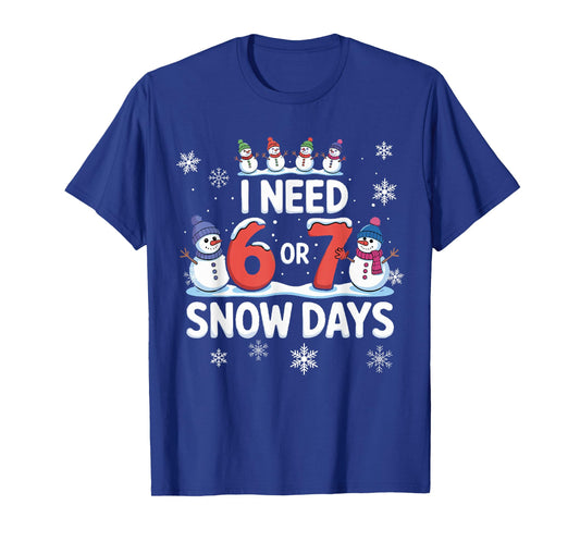 I Need 6 or 7 Snow Days - Funny 67 Teacher Shirt Snow Day 67 T-Shirt