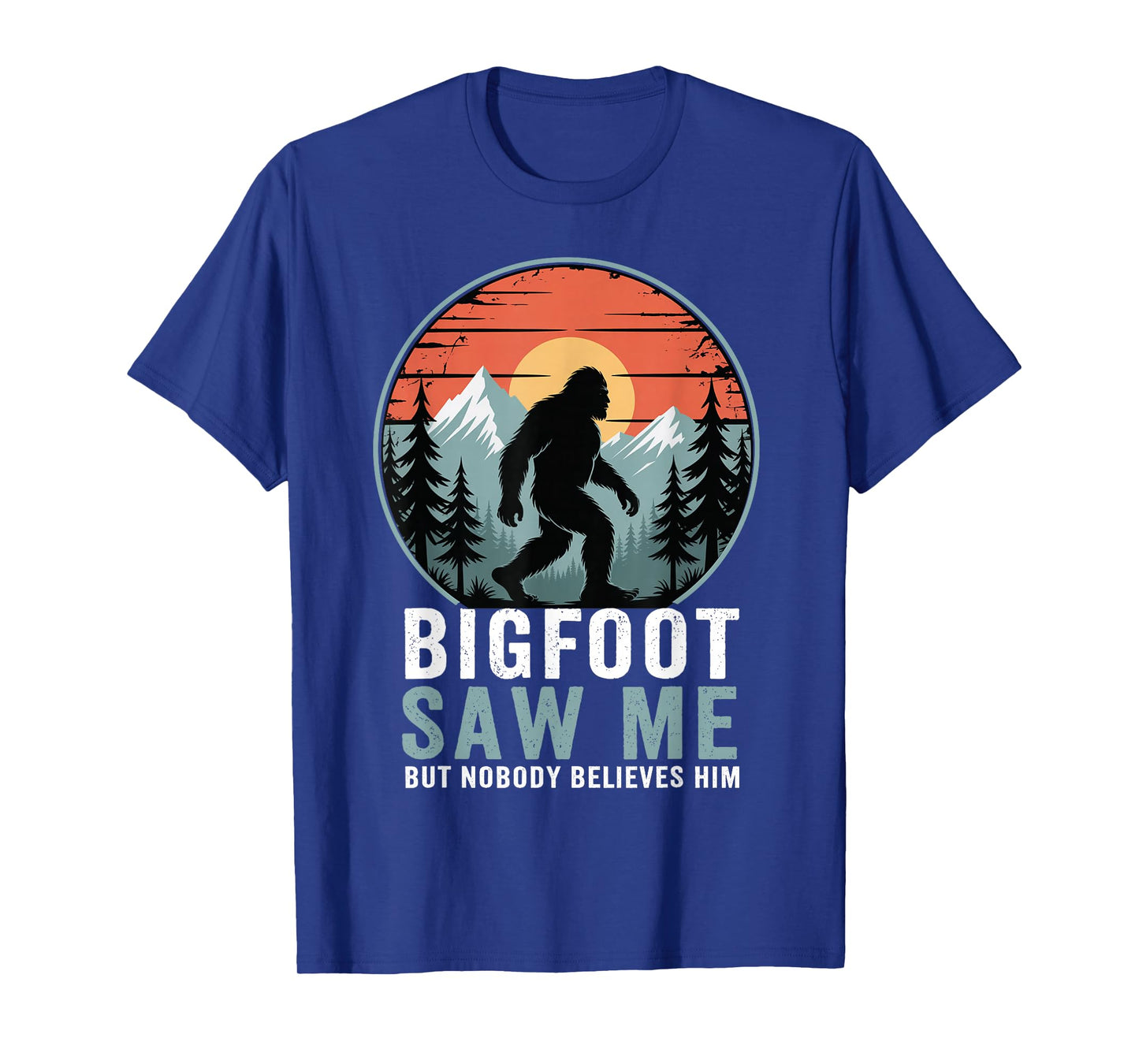 Bigfoot Saw Me But Nobody Believes Him Humor Funny Sasqatch T-Shirt