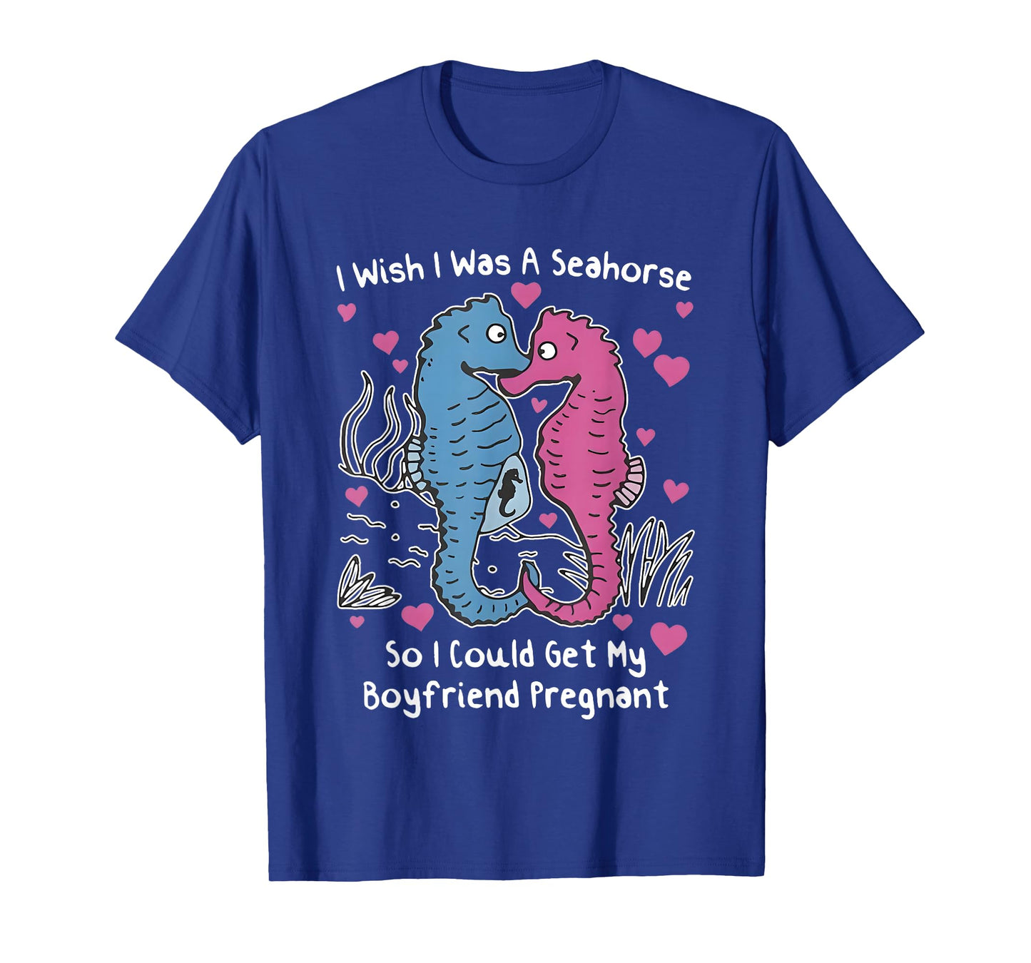 I Wish I was A Seahorse So I Could Get My Boyfriend Pregnant T-Shirt