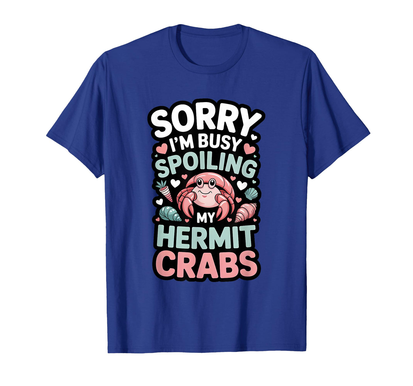 Sorry I’m Busy Spoiling My Hermit Crabs Funny Pet Owner T-Shirt
