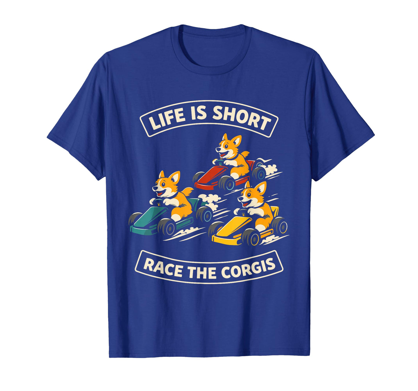 Life is Short Race The Corgis Funny Go Kart Racing Lifestyle T-Shirt