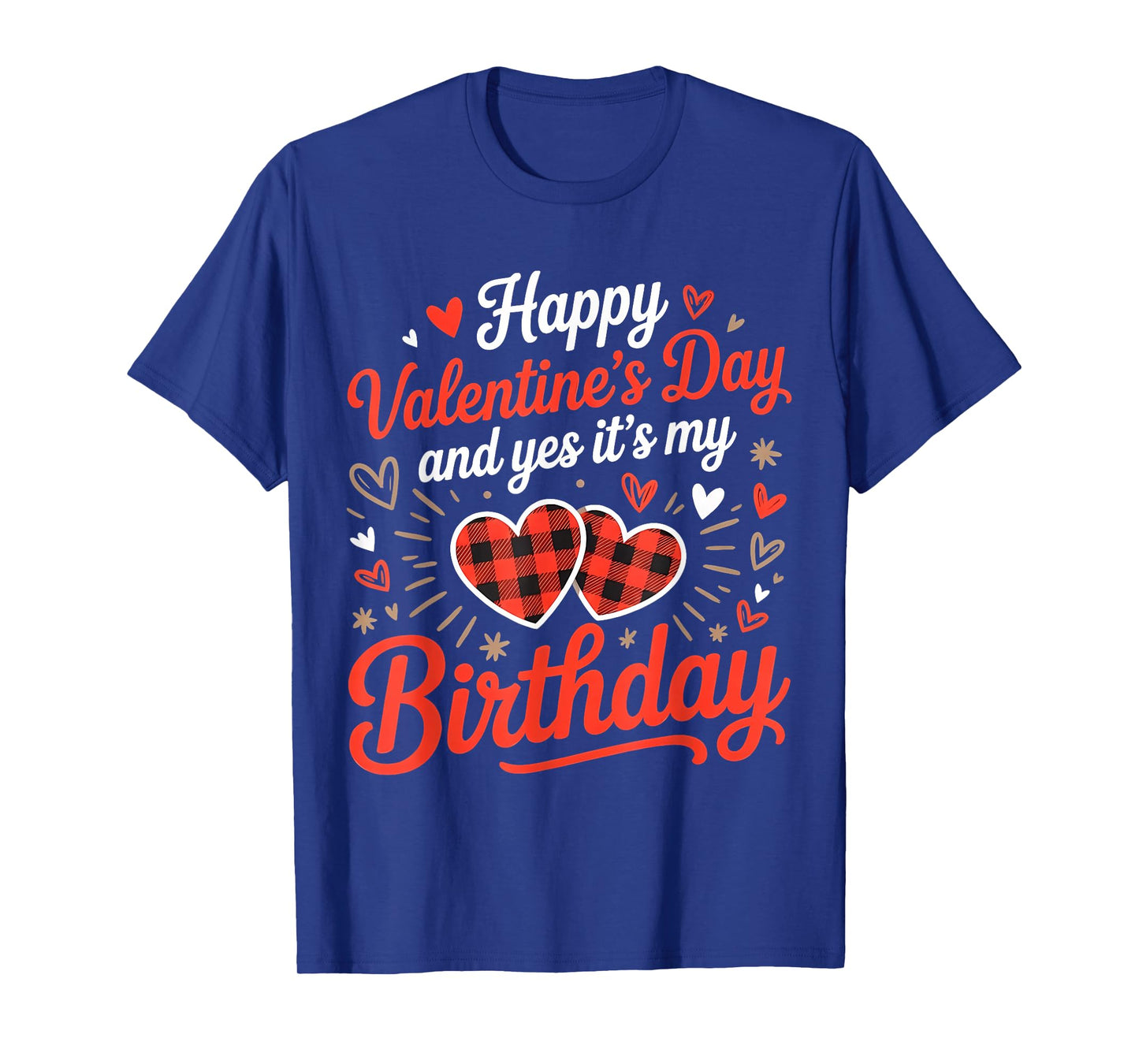 Happy Valentine's Day and Yes It's My Birthday February T-Shirt
