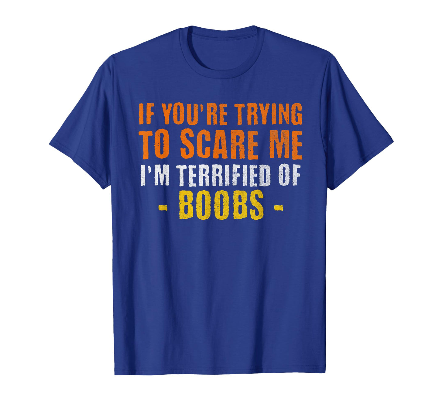 If You're Trying to Scare Me I'm Terrified of Boobs T-Shirt