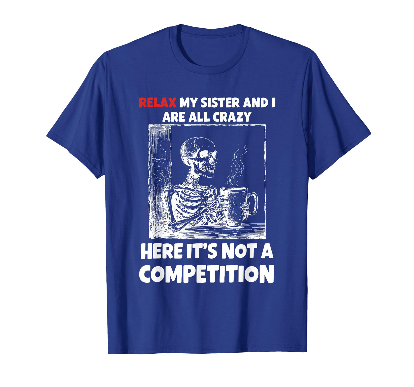 Relax My Sister and I are All Crazy Here It's Not A T-Shirt