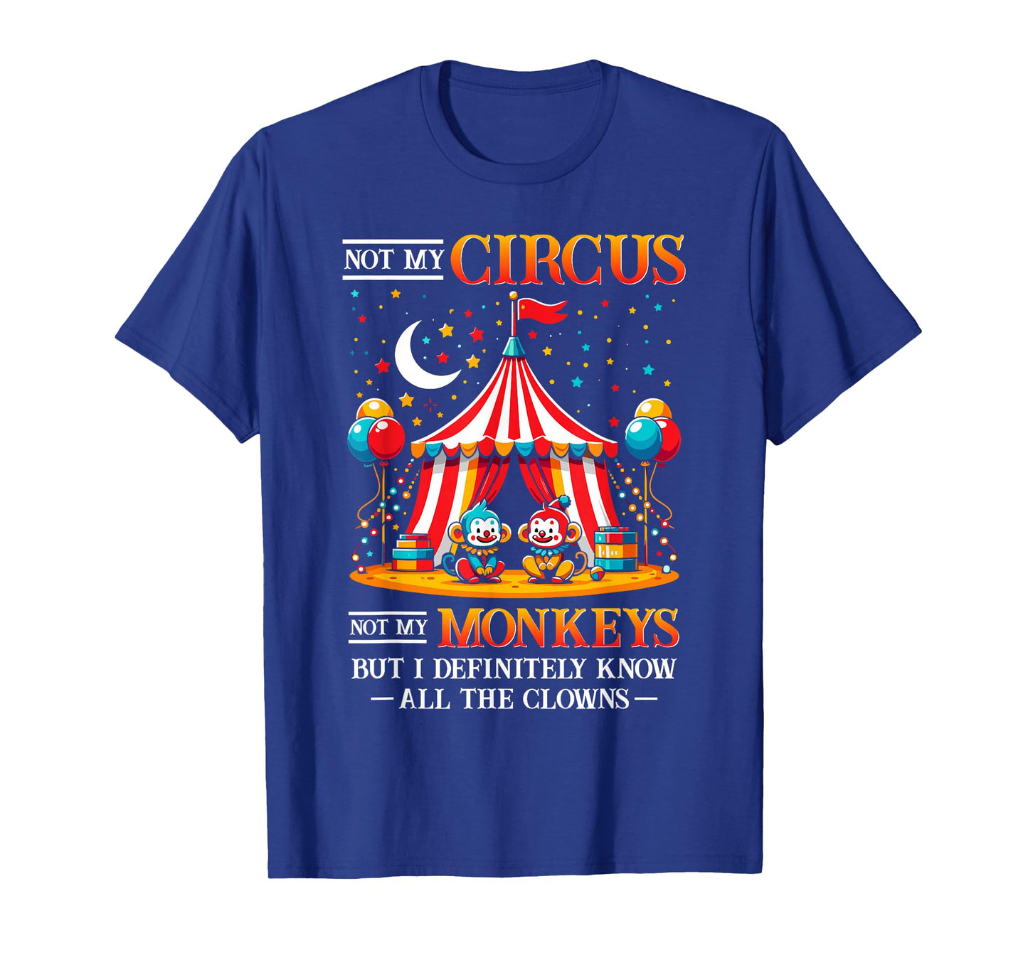 Funny Not My Circus Not My Monkeys But I Know All The Clowns T-Shirt