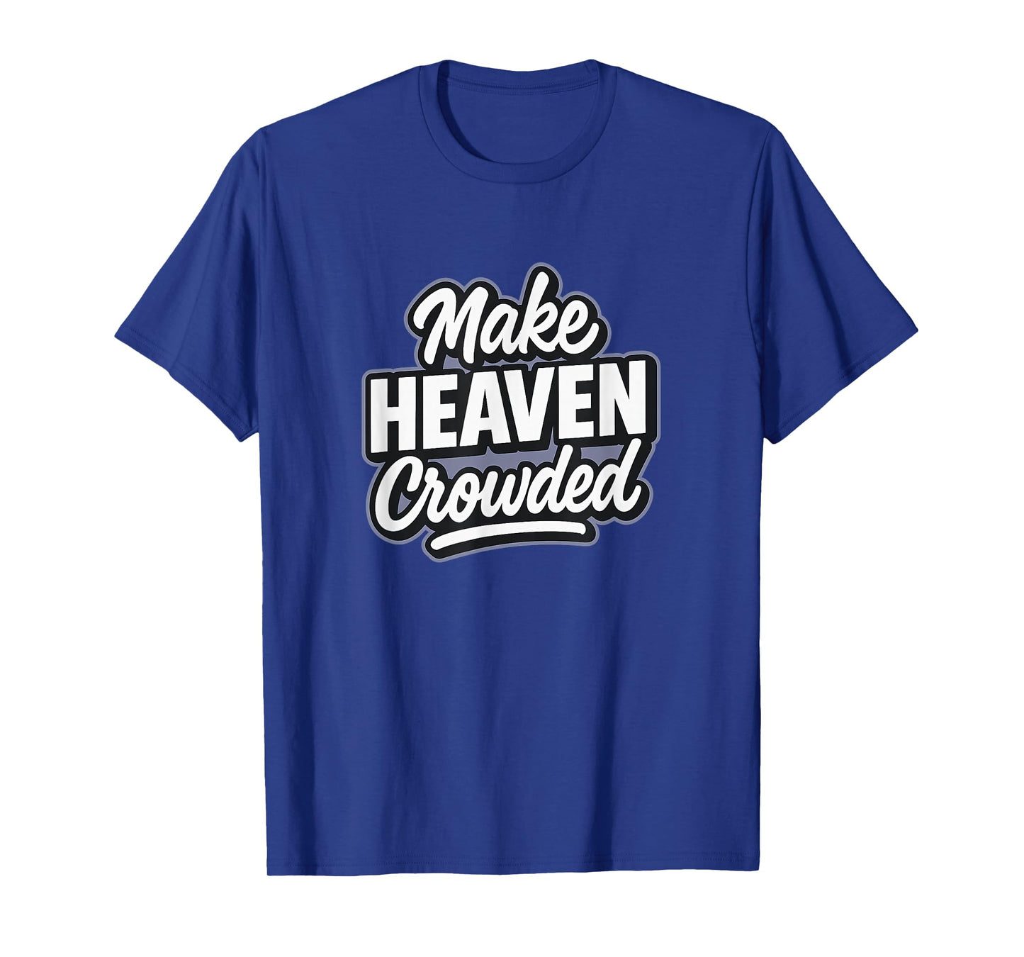 Make Heaven Crowded - Funny Modern Christian T-Shirt