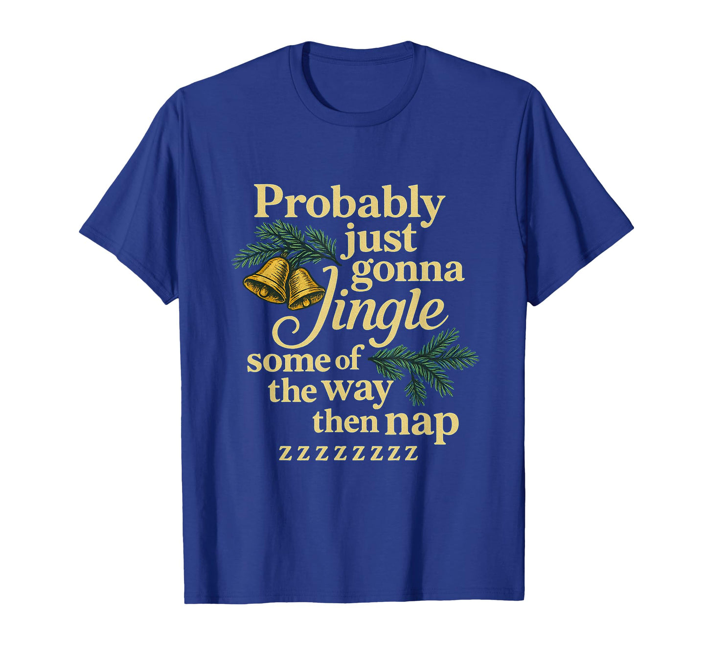 Probably Just Gonna Jingle Some of The Way Then Nap T-Shirt