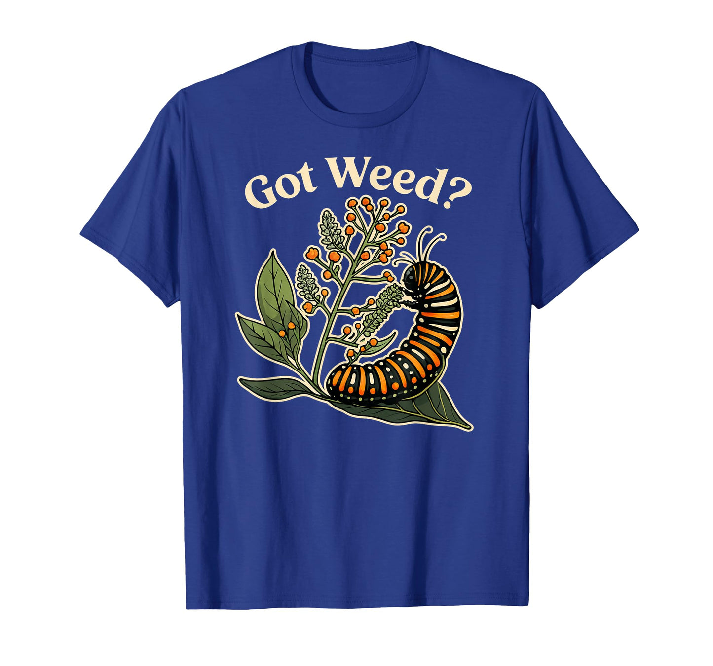 Got Weed Funny Monarch Caterpillar T-Shirt
