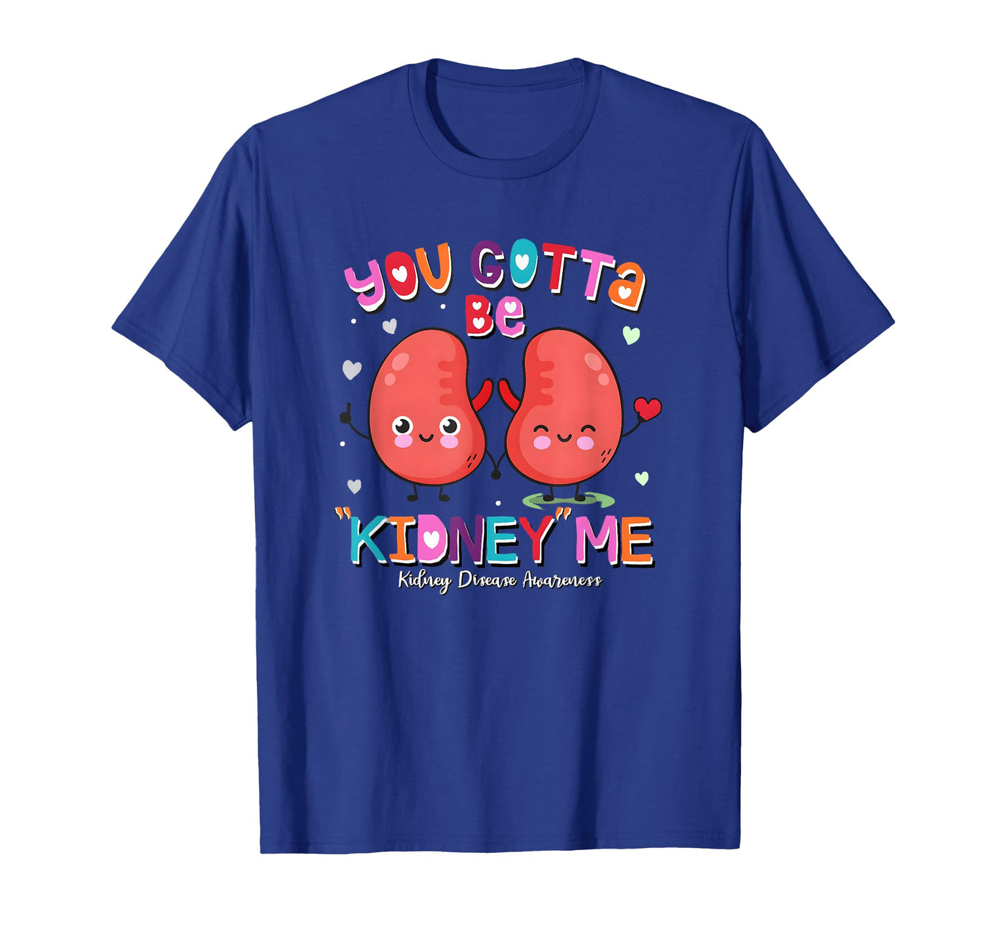 You Gotta Be Kidney Me Valentines Kidney Nurse Awareness T-Shirt