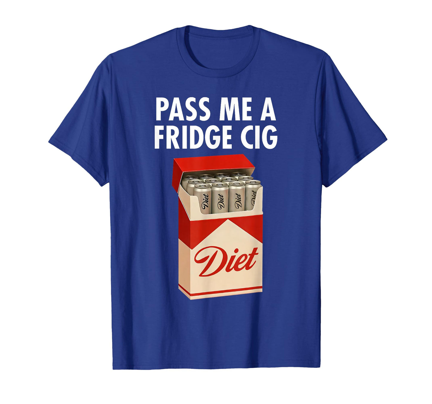 Pass Me A Fridge Cig Funny Fridge Cig Men Women T-Shirt