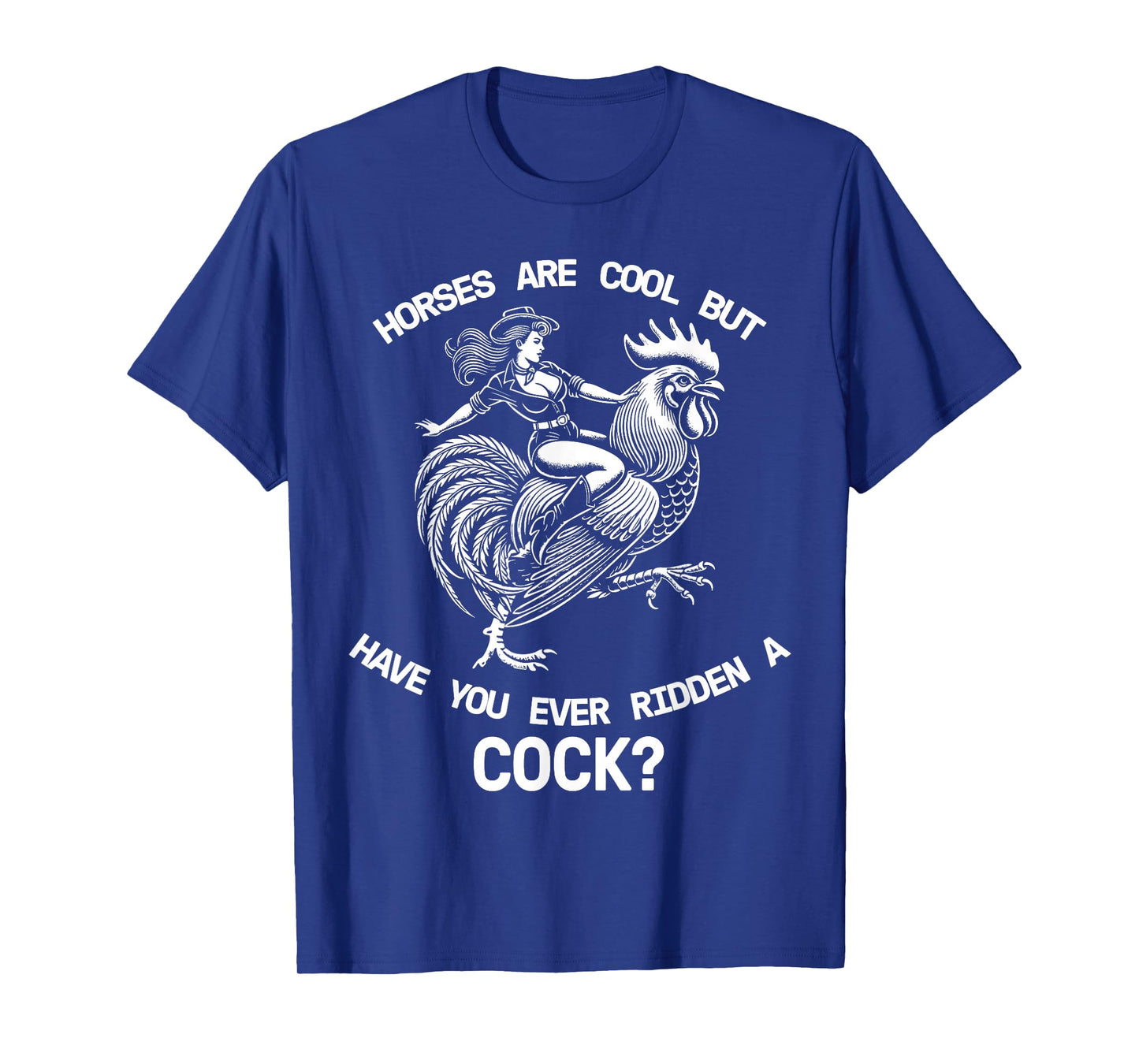 Horses Are Cool But Have You Ever Ridden A Cock Dirty Funny T-Shirt