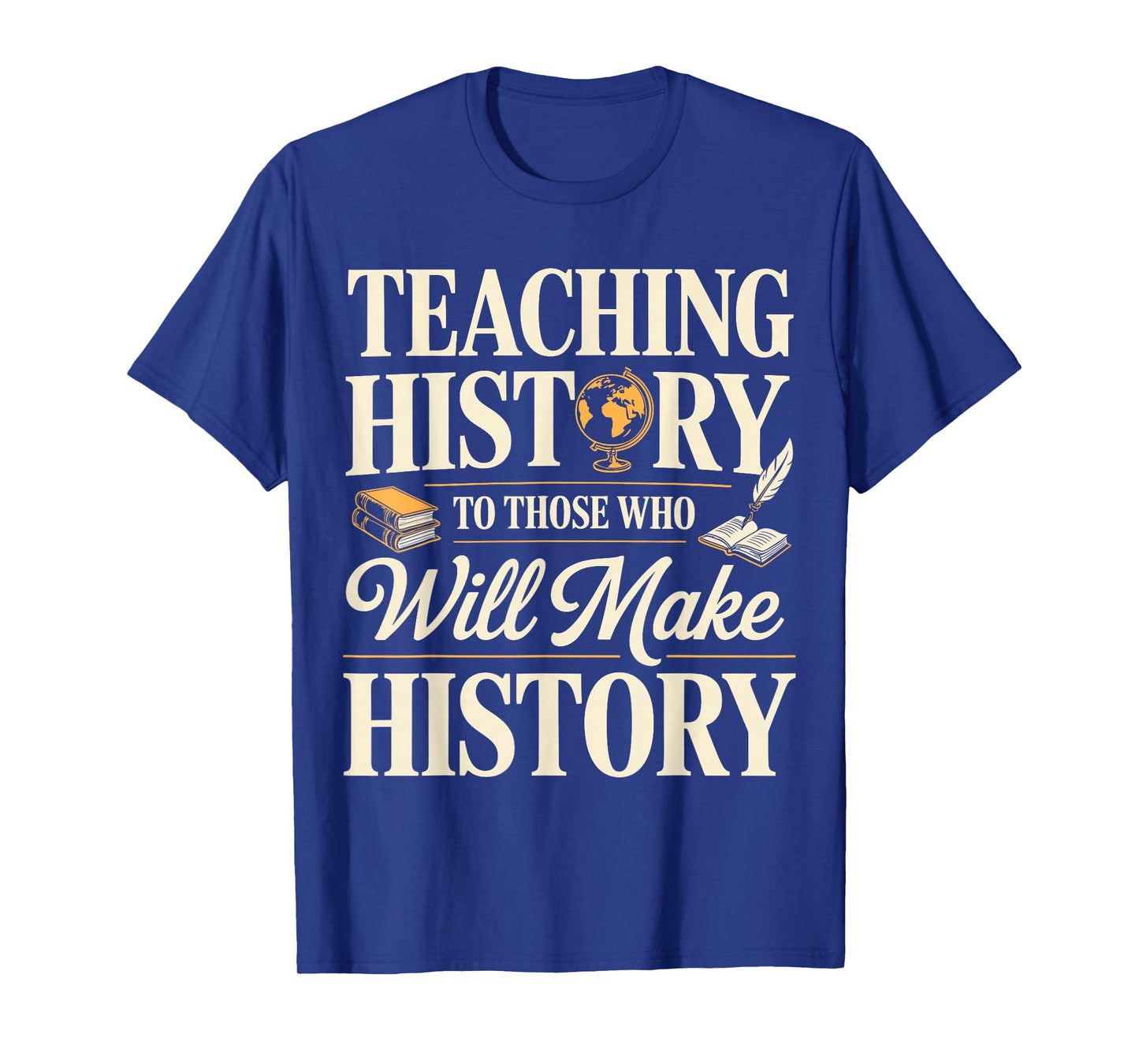 Teaching History to Those Who Will Make History Teacher T-Shirt