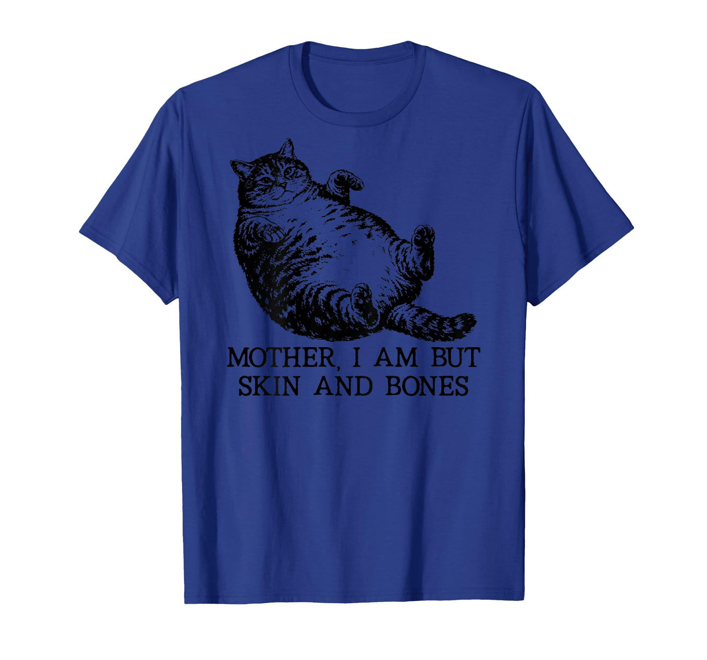 Mother I Am But Skin and Bones Funny Cat Humorous On Back T-Shirt