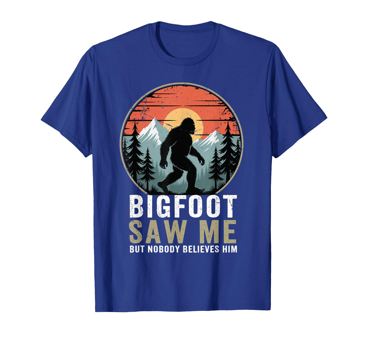 Bigfoot Saw Me But Nobody Believes Him Humor Funny Sasqatch T-Shirt