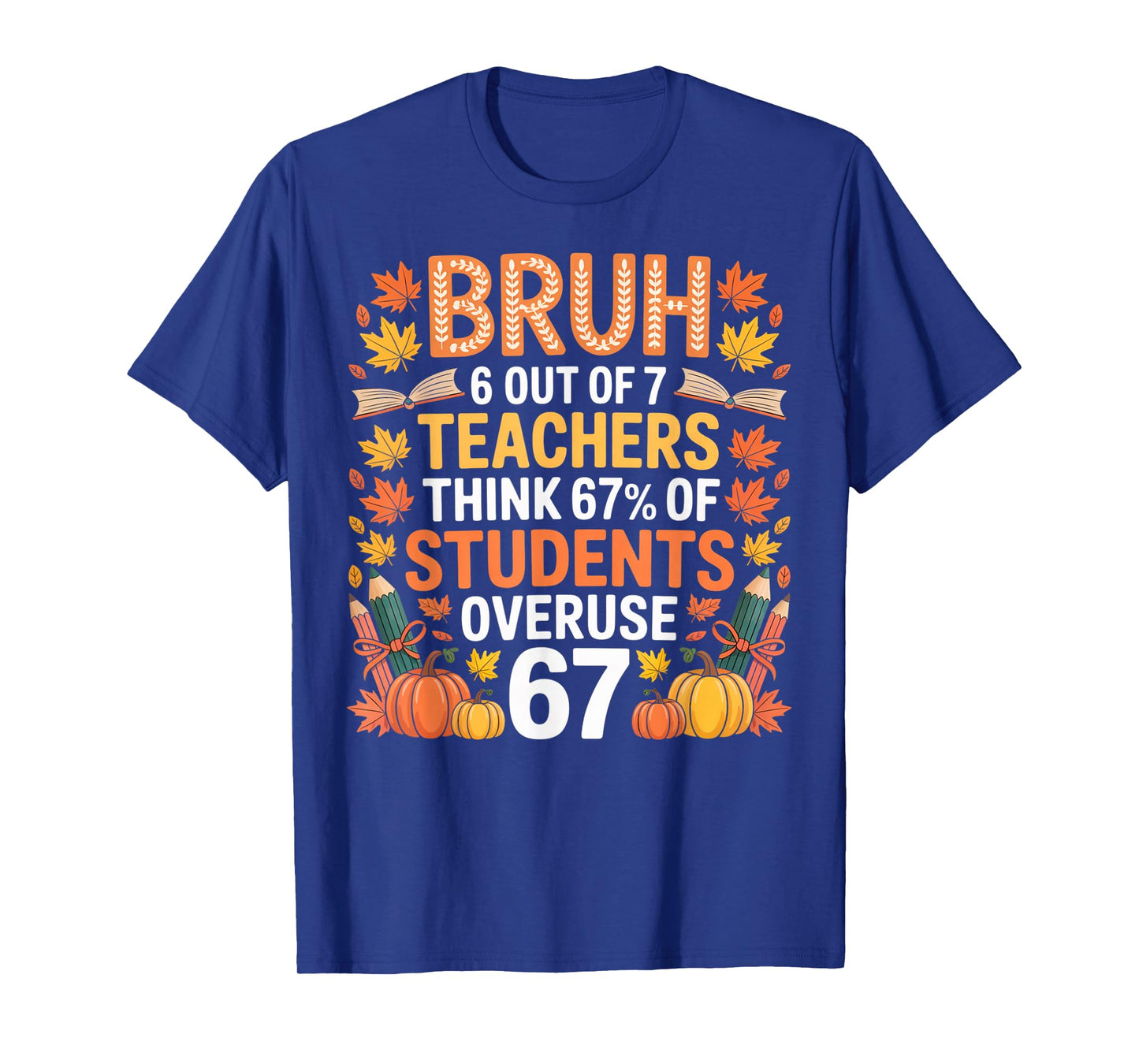 6 Out of 7 Teachers Think 67% of Students Overuse 67 Autumn T-Shirt