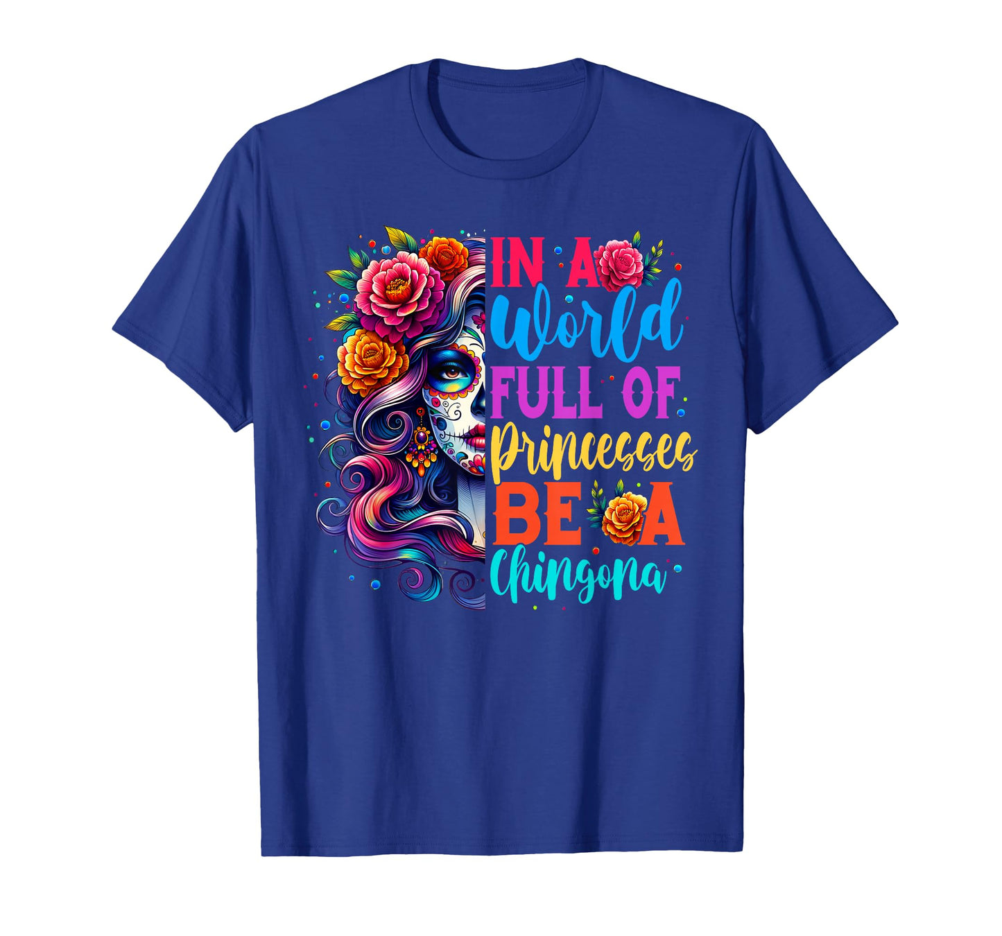 Princesses Be A Chingona Day Of The Dead Dia De Los Muertos T-Shirt