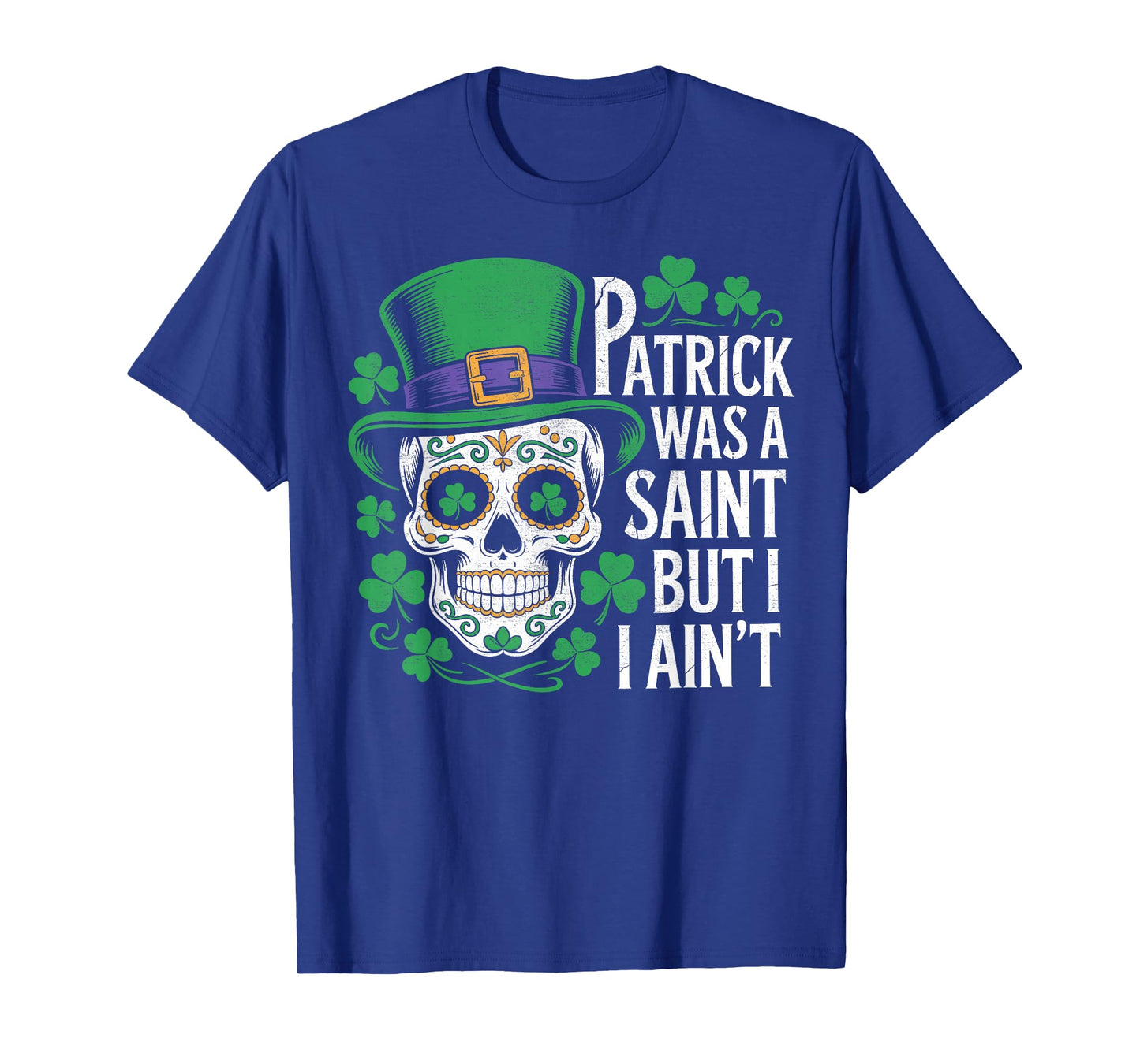 Saint Patrick was a Saint but I Ain't Sugar Skull Shamrock T-Shirt