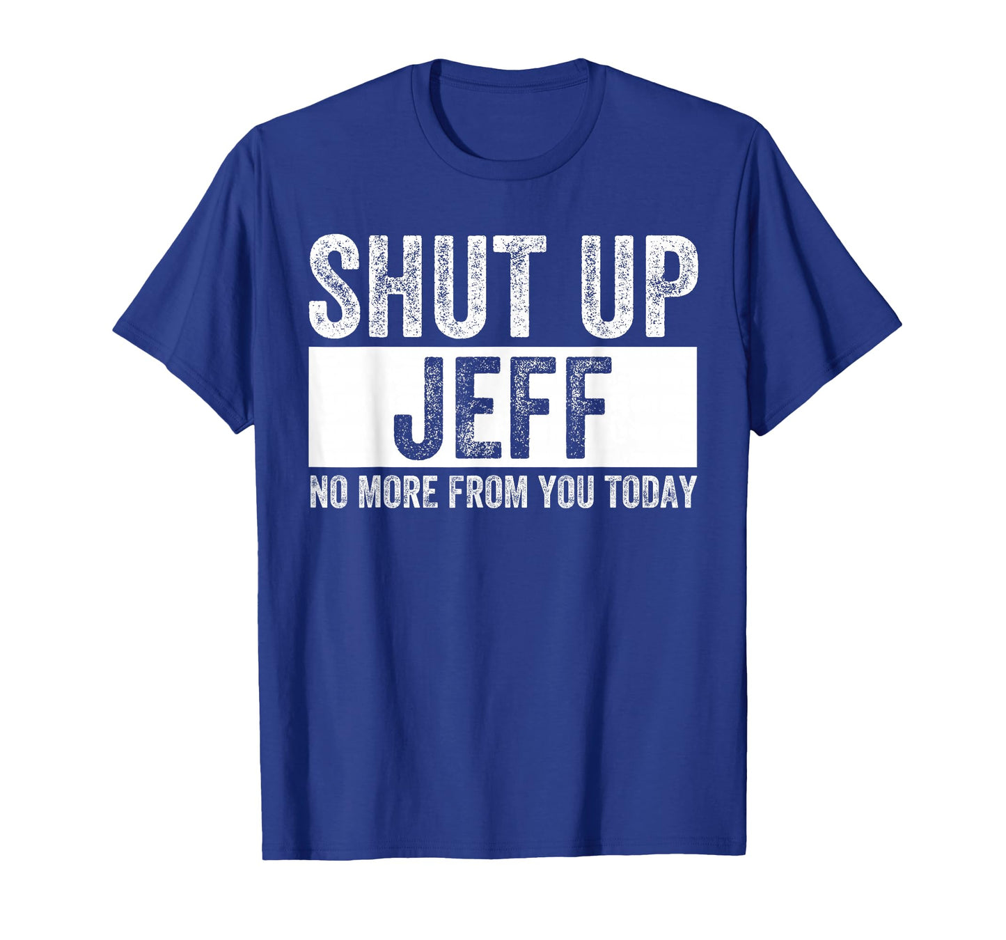 Shut Up Jeff No More from You Today Funny Jeff Name T-Shirt