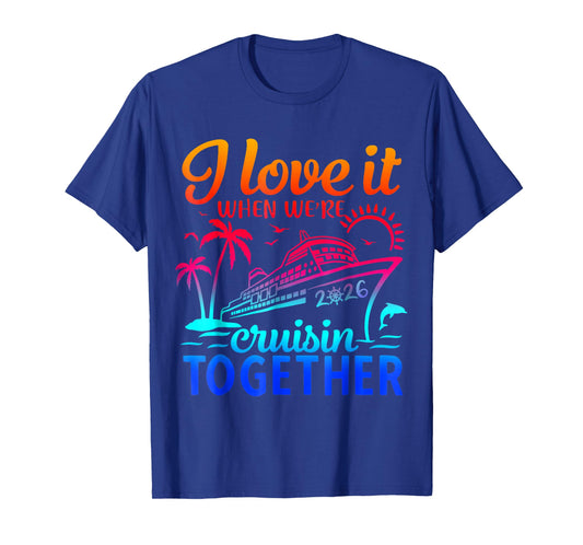 Family Cruise 2026 I Love It When We're Cruisin' Together T-Shirt