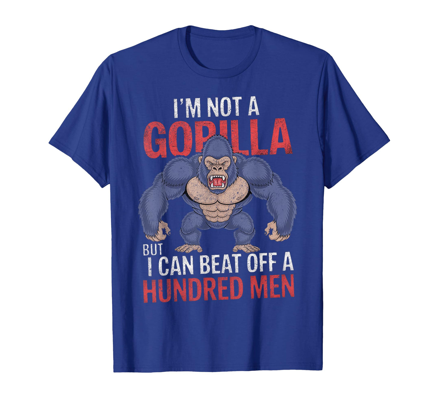 I'm Not a Gorilla but I Can Beat Off Hundred Men Adult Humor T-Shirt