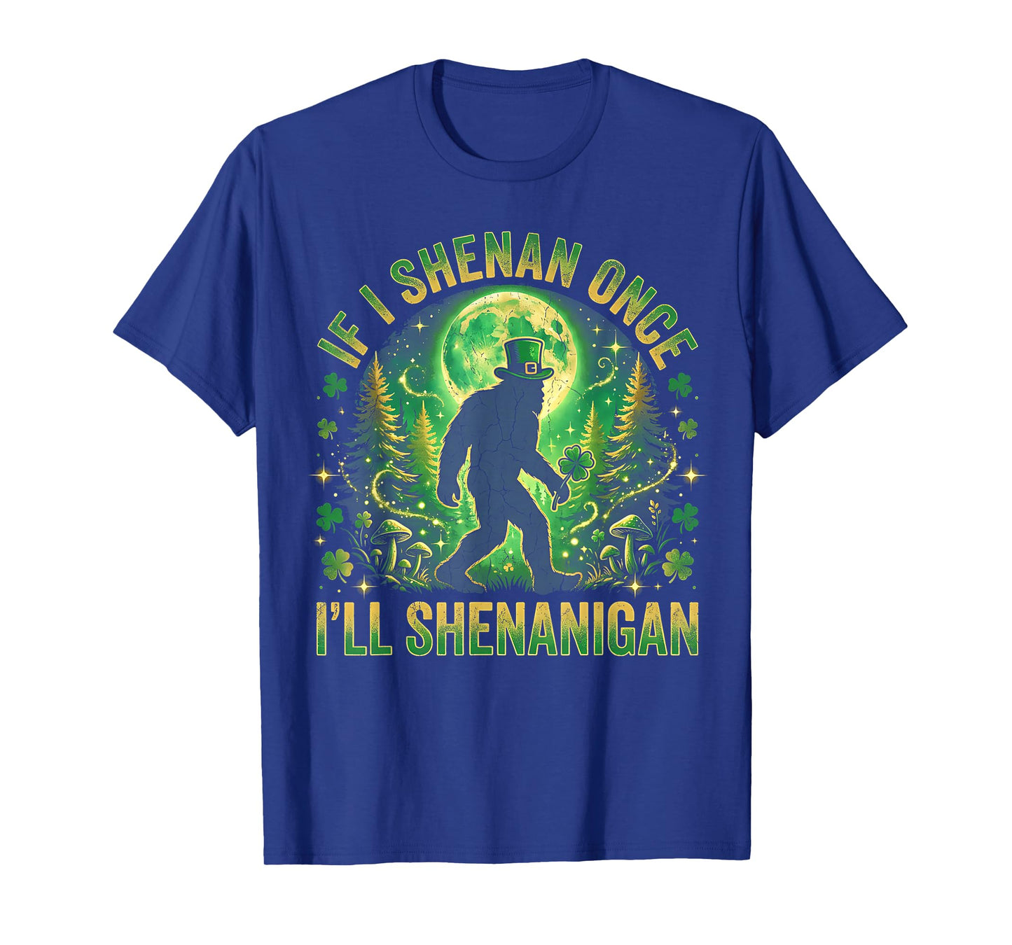 If I Shenan Once I’ll Shenanigan Bigfoot Funny St Patrick’s T-Shirt