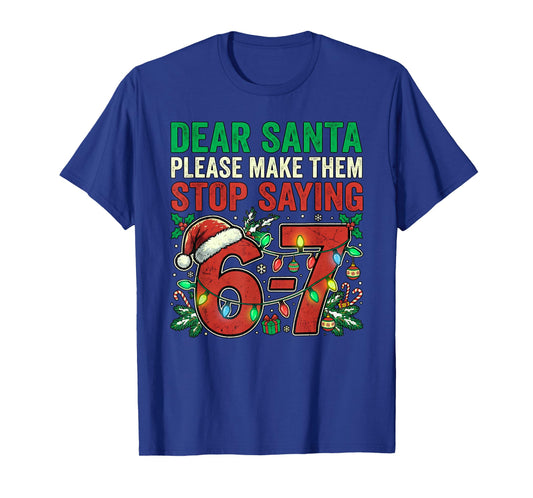 6 7 Christmas Six Seven Dear Santa Make Them Stop Saying 67 T-Shirt