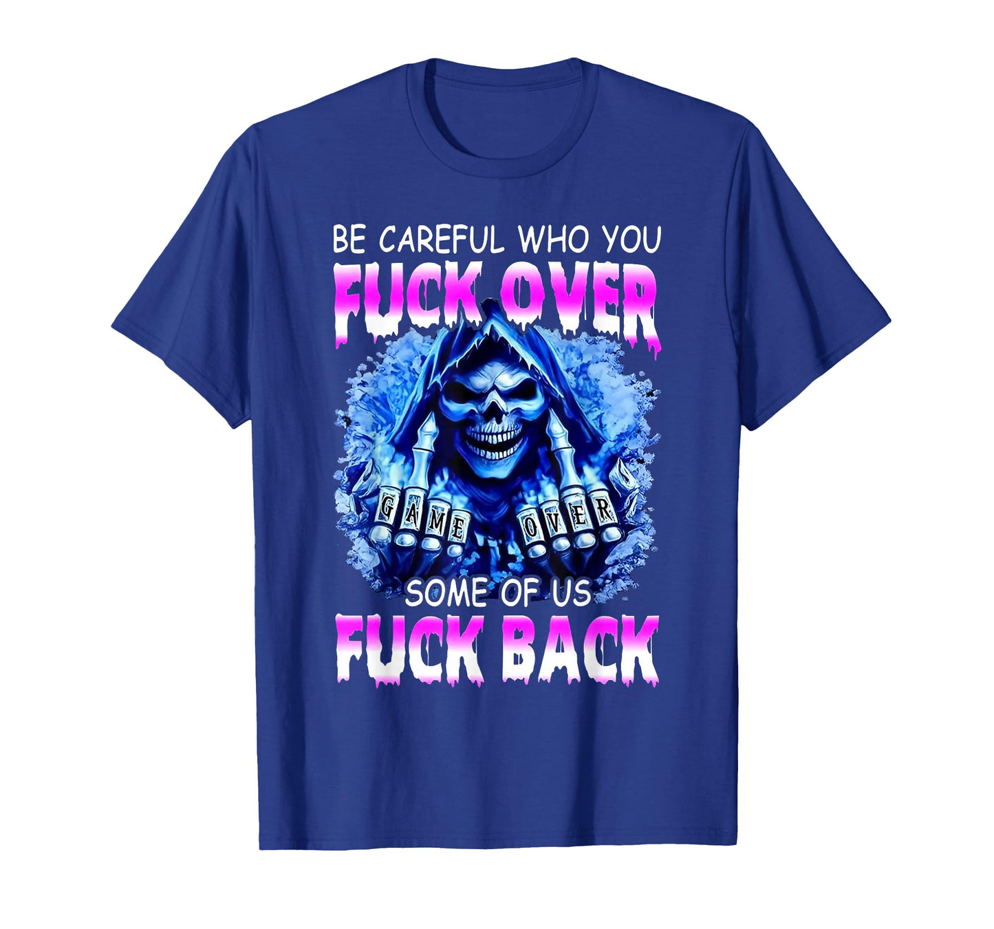Be Careful Who You Fuck Over Some of Us Fuck Back T-Shirt