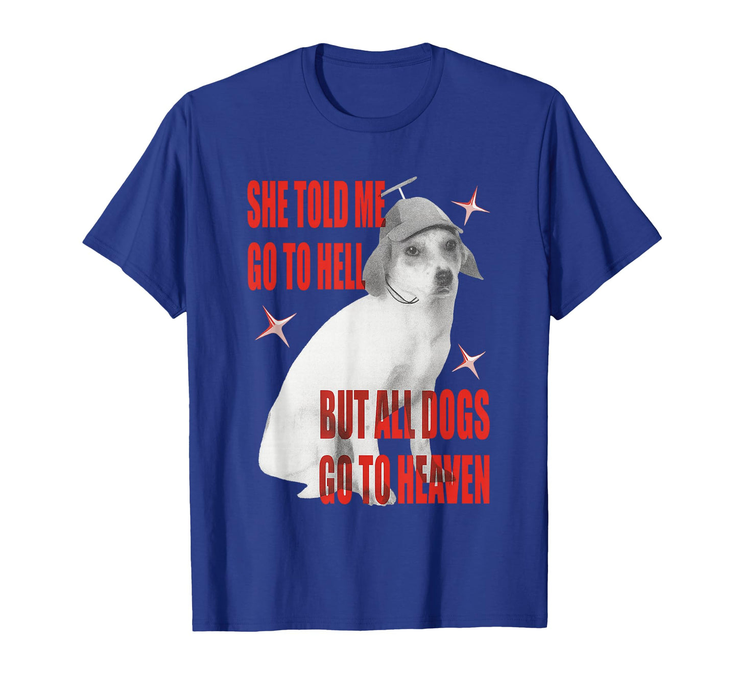 She Told Me Go to Hell But All Dogs Go to Heaven T-Shirt