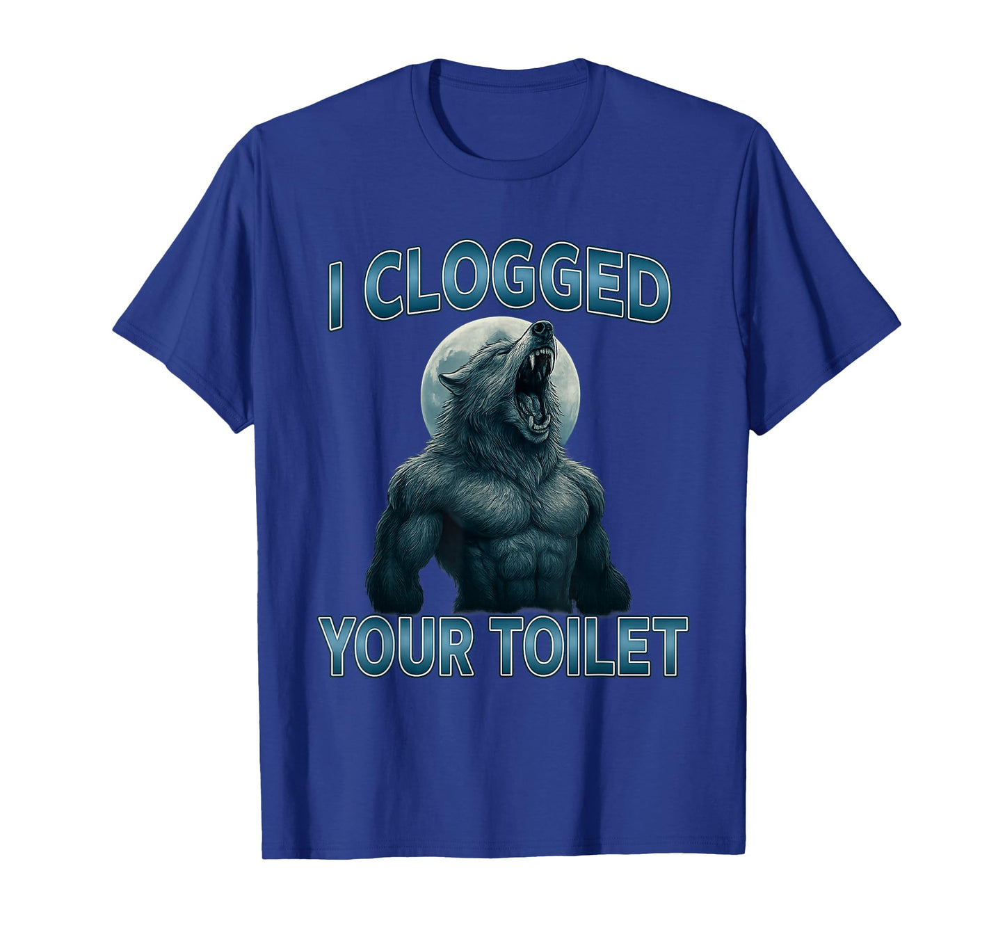I Clogged Your Toilet Funny Cool Alpha Wolf Meme Stupid T-Shirt