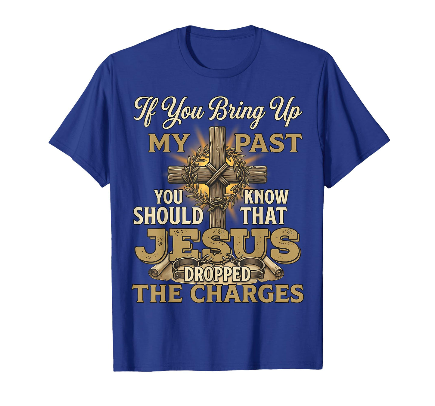 If You Bring Up My Past Jesus Dropped The Charges Christian T-Shirt