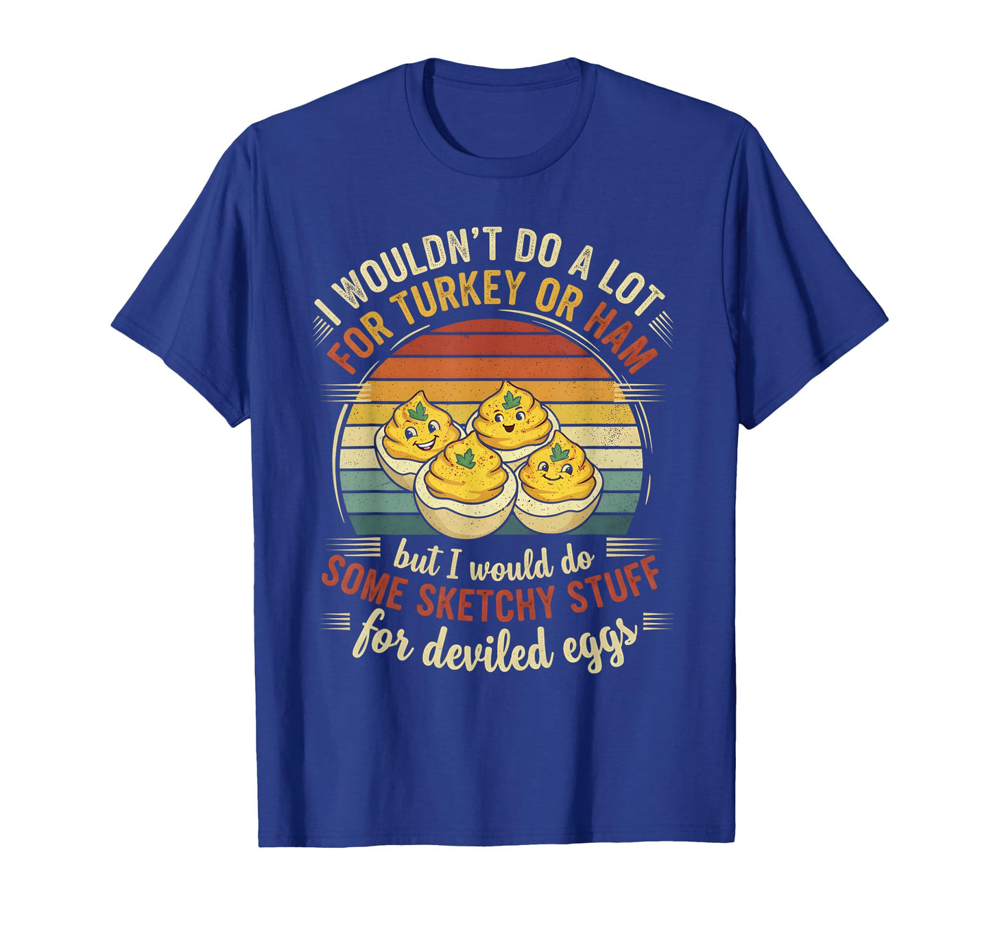 I Wouldn't Do A Lot for Turkey Or Ham But I Would Do Sketchy T-Shirt